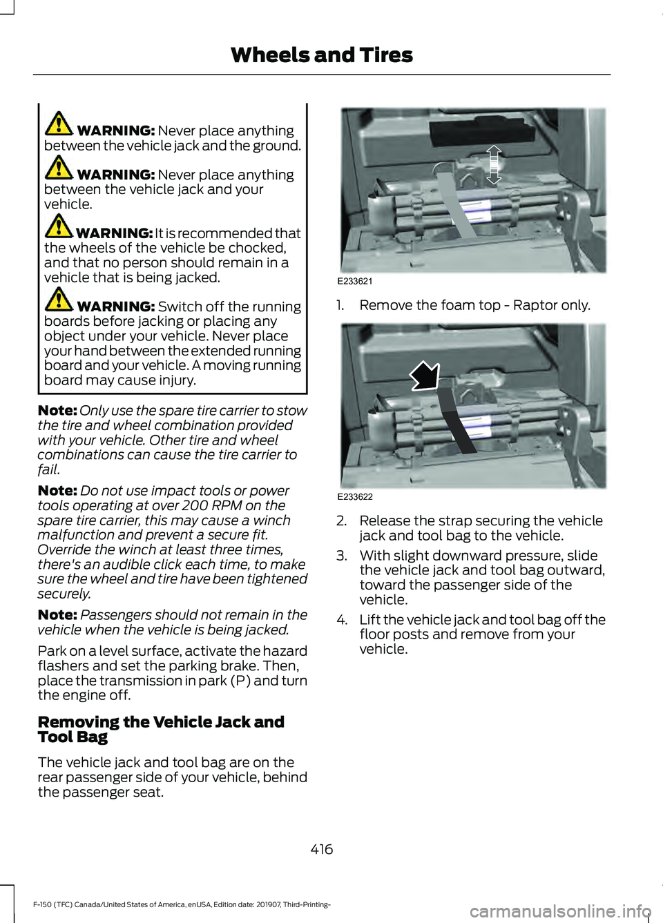 FORD F-150 2020  Owners Manual WARNING: Never place anything
between the vehicle jack and the ground. WARNING: 
Never place anything
between the vehicle jack and your
vehicle. WARNING: It is recommended that
the wheels of the vehic