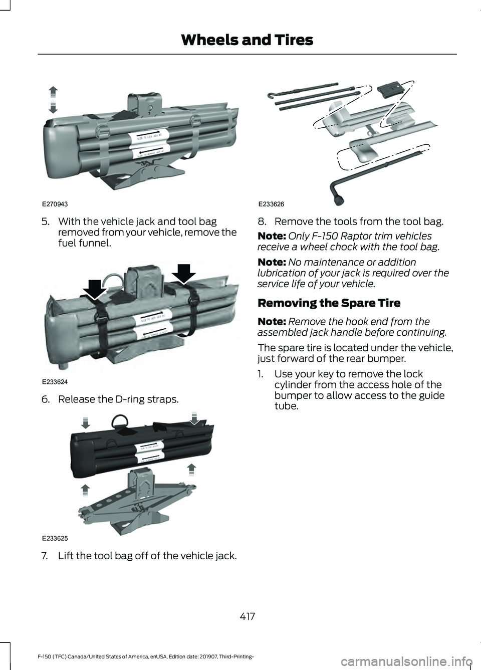 FORD F-150 2020  Owners Manual 5. With the vehicle jack and tool bag
removed from your vehicle, remove the
fuel funnel. 6. Release the D-ring straps.
7.
Lift the tool bag off of the vehicle jack. 8. Remove the tools from the tool b