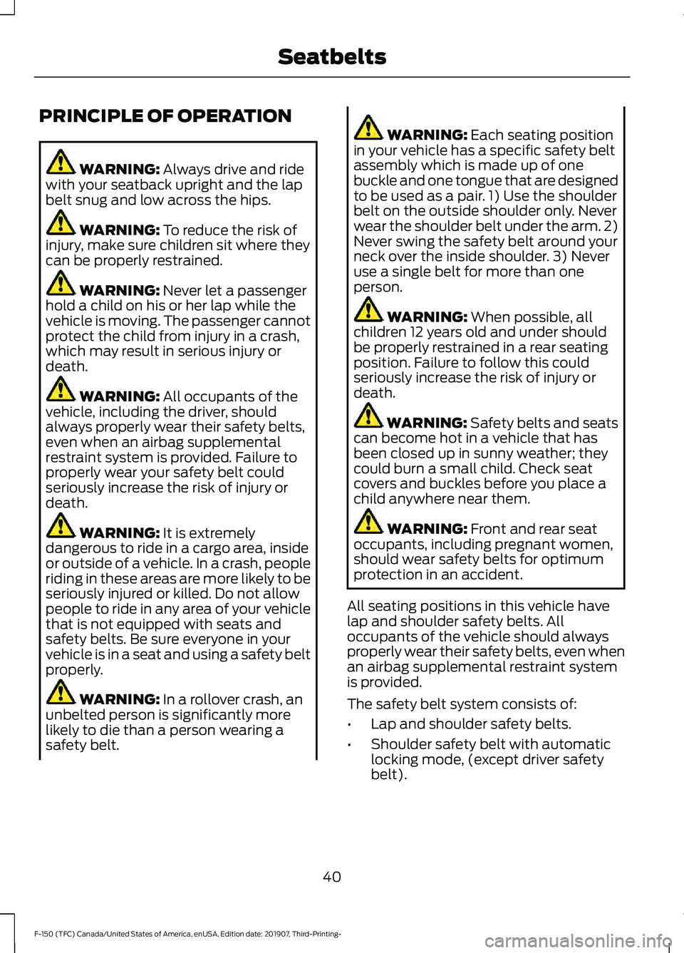 FORD F-150 2020 Service Manual PRINCIPLE OF OPERATION
WARNING: Always drive and ride
with your seatback upright and the lap
belt snug and low across the hips. WARNING:
To reduce the risk of
injury, make sure children sit where the FORD F-150 2020 Service Manual PRINCIPLE OF OPERATION
WARNING: Always drive and ride
with your seatback upright and the lap
belt snug and low across the hips. WARNING:
To reduce the risk of
injury, make sure children sit where the