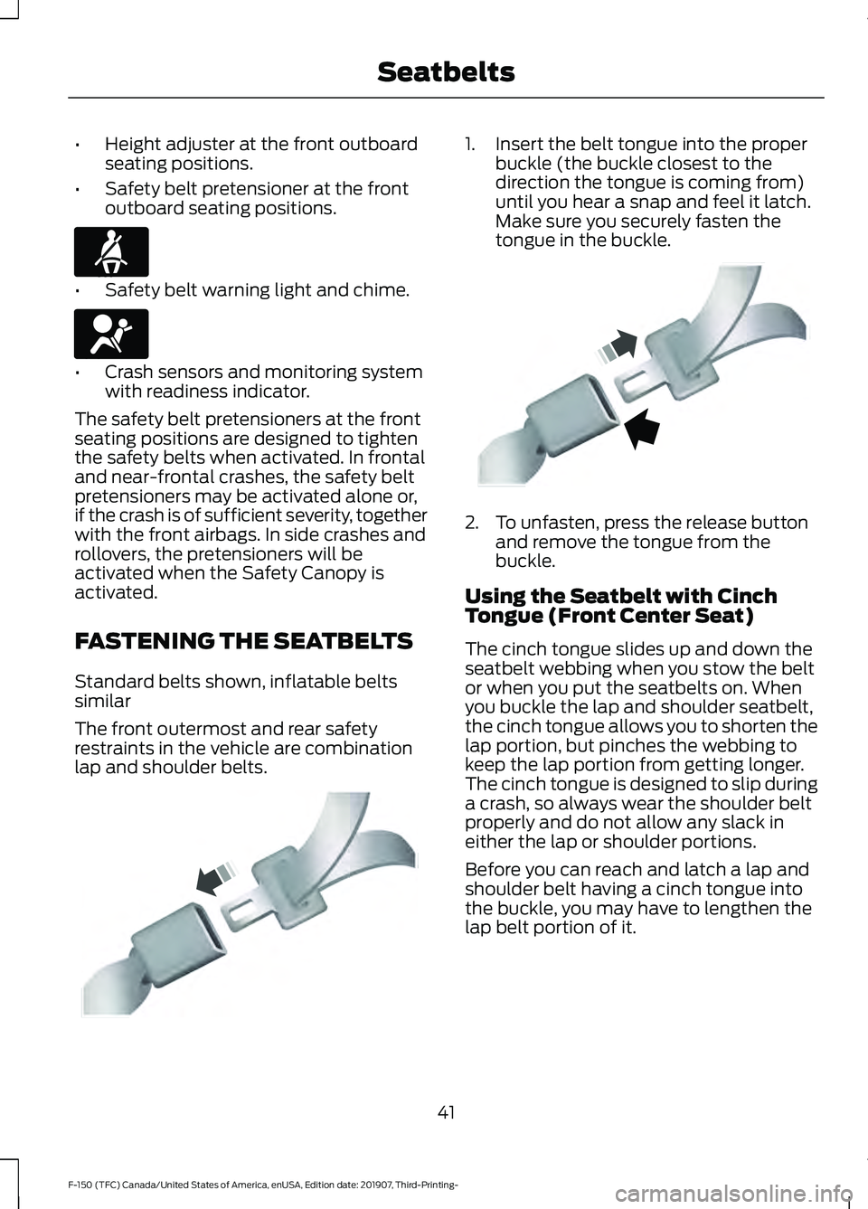 FORD F-150 2020 Service Manual •
Height adjuster at the front outboard
seating positions.
• Safety belt pretensioner at the front
outboard seating positions. •
Safety belt warning light and chime. •
Crash sensors and monito