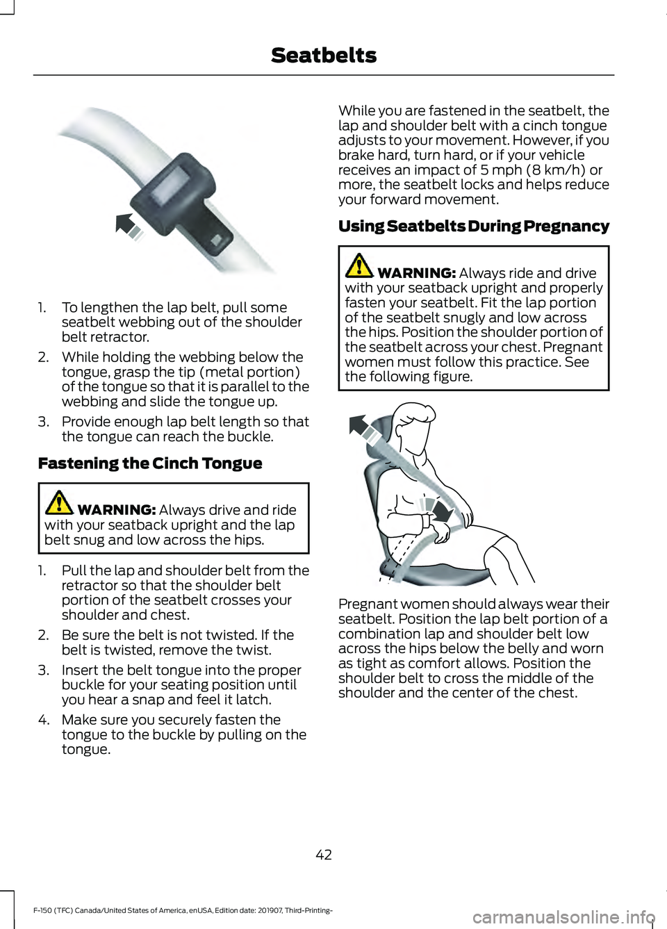 FORD F-150 2020 Service Manual 1. To lengthen the lap belt, pull some
seatbelt webbing out of the shoulder
belt retractor.
2. While holding the webbing below the tongue, grasp the tip (metal portion)
of the tongue so that it is par FORD F-150 2020 Service Manual 1. To lengthen the lap belt, pull some
seatbelt webbing out of the shoulder
belt retractor.
2. While holding the webbing below the tongue, grasp the tip (metal portion)
of the tongue so that it is par