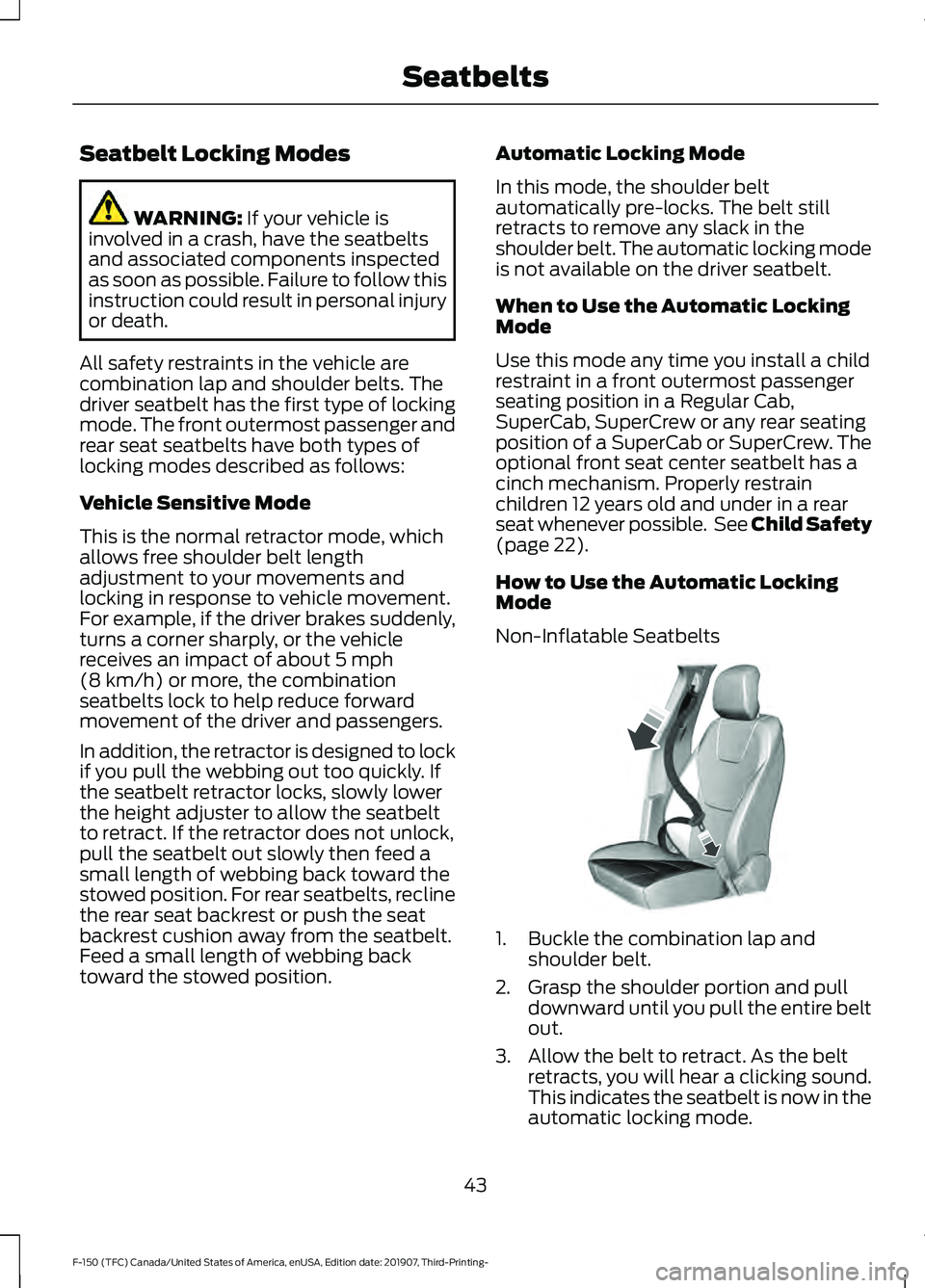FORD F-150 2020  Owners Manual Seatbelt Locking Modes
WARNING: If your vehicle is
involved in a crash, have the seatbelts
and associated components inspected
as soon as possible. Failure to follow this
instruction could result in p
