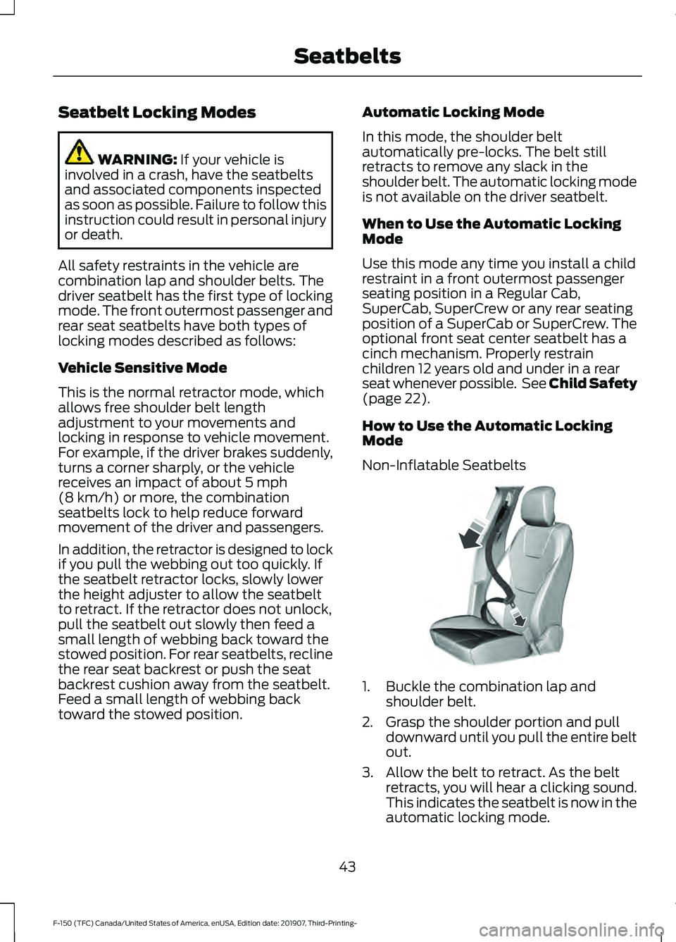 FORD F-150 2020 Service Manual Seatbelt Locking Modes
WARNING: If your vehicle is
involved in a crash, have the seatbelts
and associated components inspected
as soon as possible. Failure to follow this
instruction could result in p FORD F-150 2020 Service Manual Seatbelt Locking Modes
WARNING: If your vehicle is
involved in a crash, have the seatbelts
and associated components inspected
as soon as possible. Failure to follow this
instruction could result in p