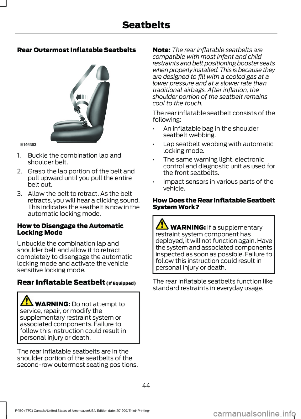 FORD F-150 2020 Owners Manual Rear Outermost Inflatable Seatbelts
1. Buckle the combination lap and
shoulder belt.
2. Grasp the lap portion of the belt and pull upward until you pull the entire
belt out.
3. Allow the belt to retra FORD F-150 2020 Owners Manual Rear Outermost Inflatable Seatbelts
1. Buckle the combination lap and
shoulder belt.
2. Grasp the lap portion of the belt and pull upward until you pull the entire
belt out.
3. Allow the belt to retra