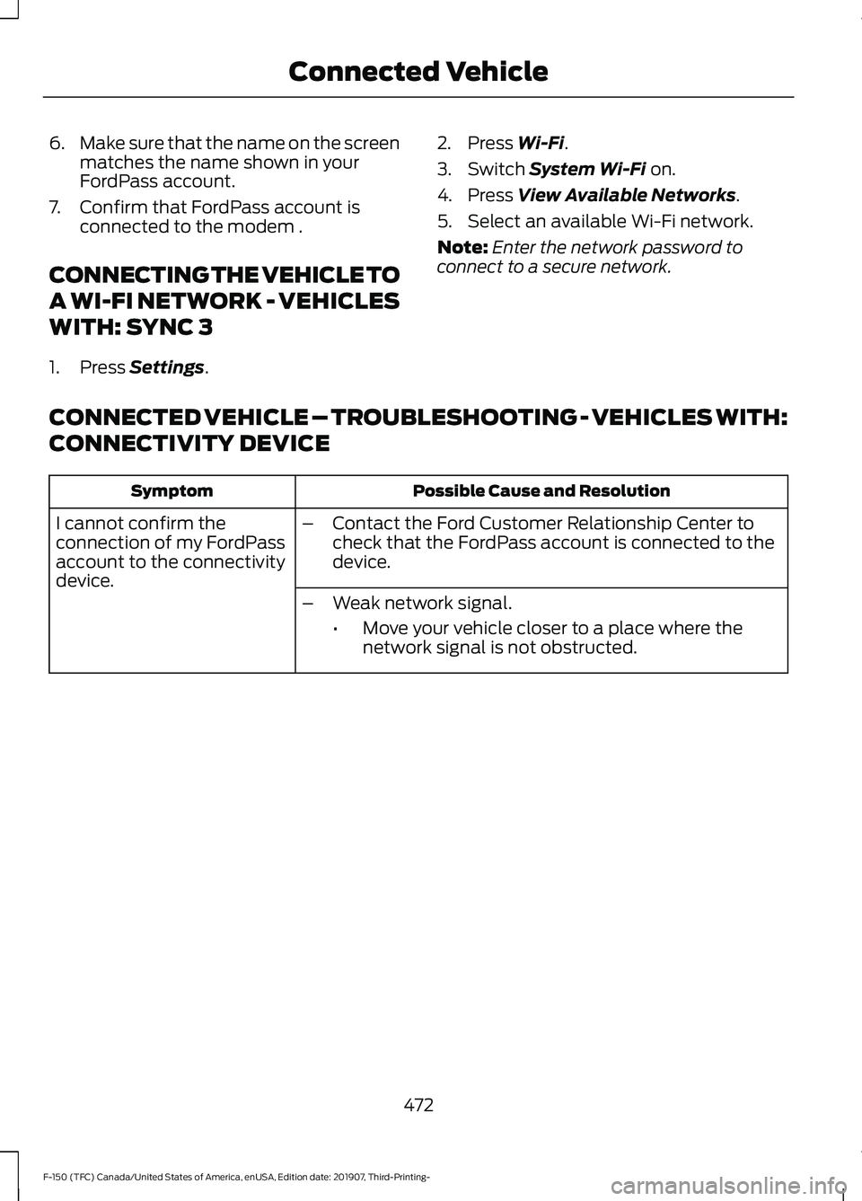FORD F-150 2020 Owners Manual 6.
Make sure that the name on the screen
matches the name shown in your
FordPass account.
7. Confirm that FordPass account is connected to the modem .
CONNECTING THE VEHICLE TO
A WI-FI NETWORK - VEHIC FORD F-150 2020 Owners Manual 6.
Make sure that the name on the screen
matches the name shown in your
FordPass account.
7. Confirm that FordPass account is connected to the modem .
CONNECTING THE VEHICLE TO
A WI-FI NETWORK - VEHIC