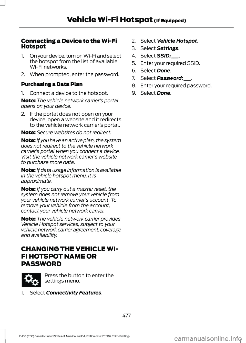 FORD F-150 2020  Owners Manual Connecting a Device to the Wi-Fi
Hotspot
1.
On your device, turn on Wi-Fi and select
the hotspot from the list of available
Wi-Fi networks.
2. When prompted, enter the password.
Purchasing a Data Plan