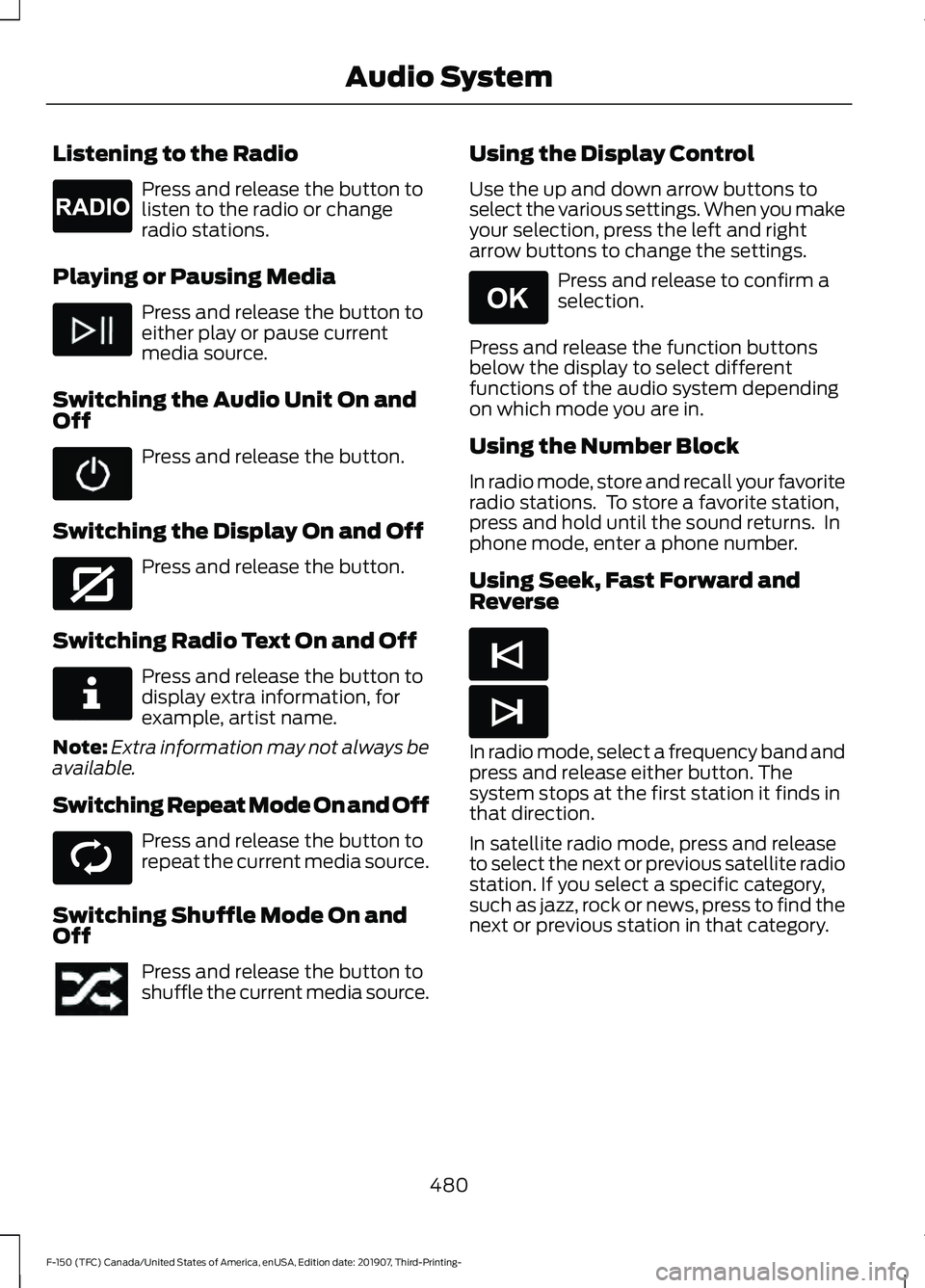 FORD F-150 2020  Owners Manual Listening to the Radio
Press and release the button to
listen to the radio or change
radio stations.
Playing or Pausing Media Press and release the button to
either play or pause current
media source.