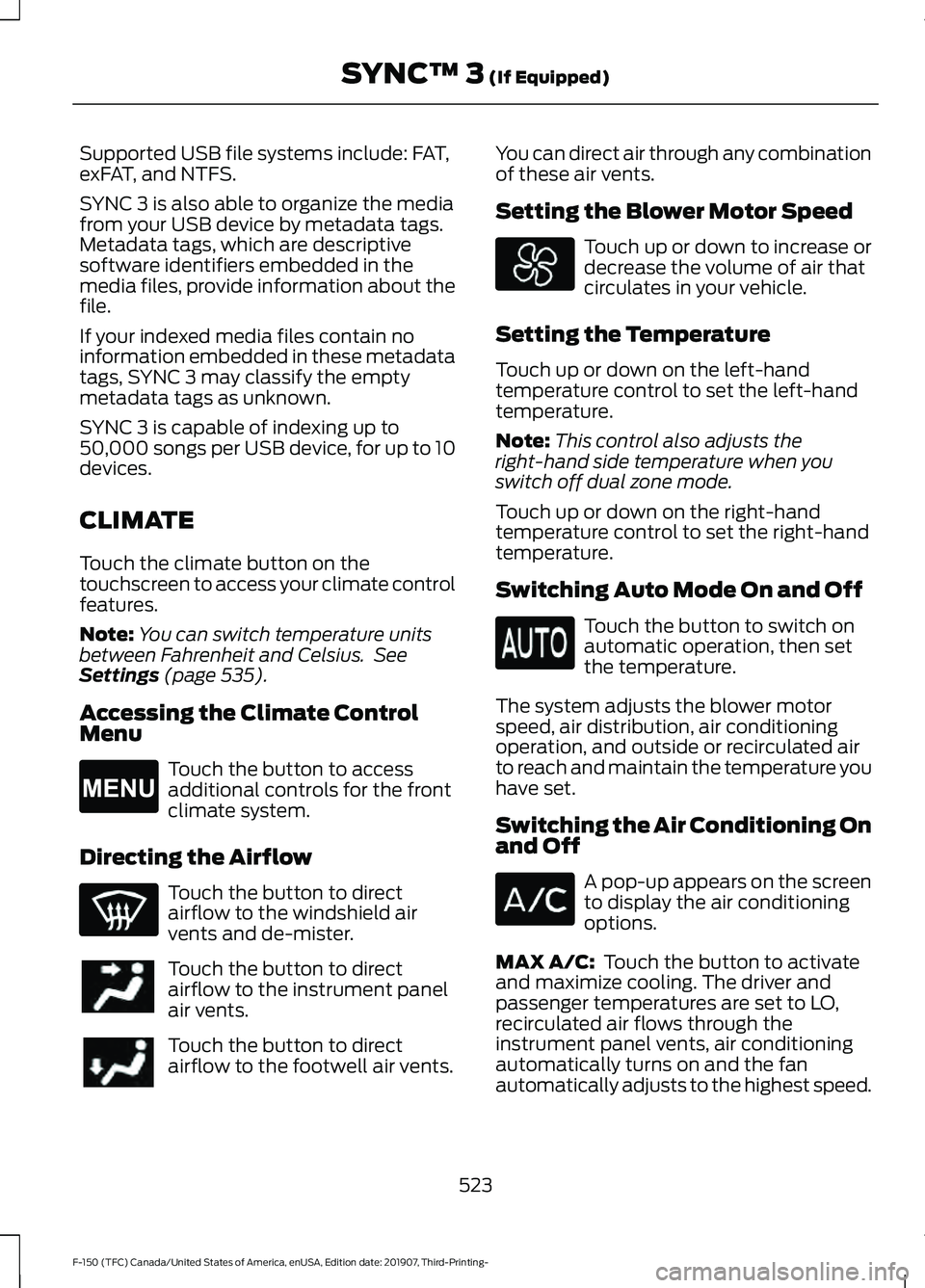 FORD F-150 2020 Owners Manual Supported USB file systems include: FAT,
exFAT, and NTFS.
SYNC 3 is also able to organize the media
from your USB device by metadata tags.
Metadata tags, which are descriptive
software identifiers emb