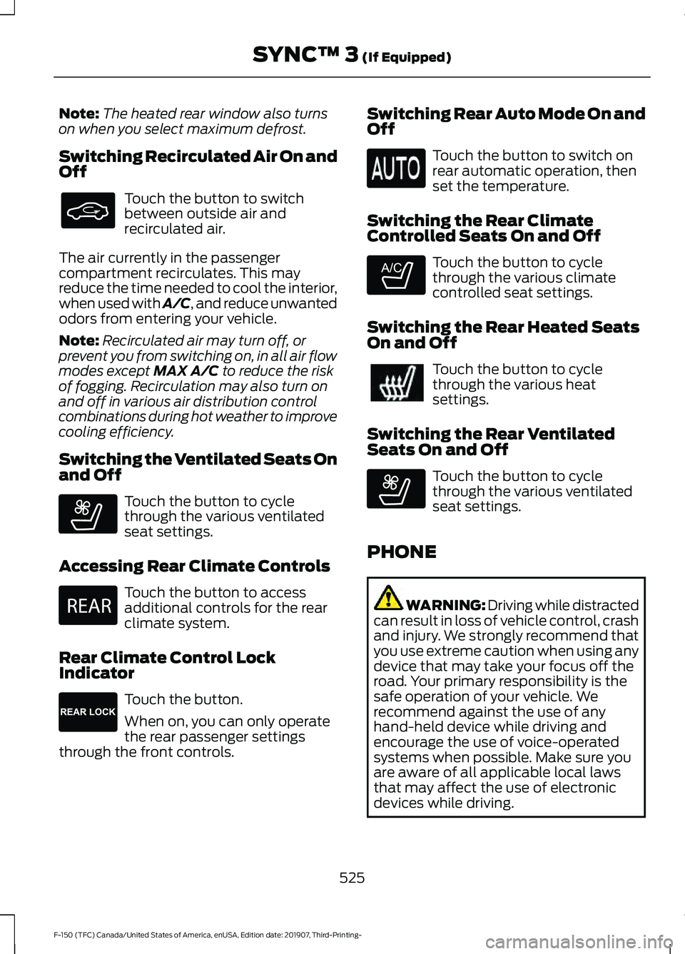 FORD F-150 2020 Owners Manual Note:
The heated rear window also turns
on when you select maximum defrost.
Switching Recirculated Air On and
Off Touch the button to switch
between outside air and
recirculated air.
The air currently FORD F-150 2020 Owners Manual Note:
The heated rear window also turns
on when you select maximum defrost.
Switching Recirculated Air On and
Off Touch the button to switch
between outside air and
recirculated air.
The air currently