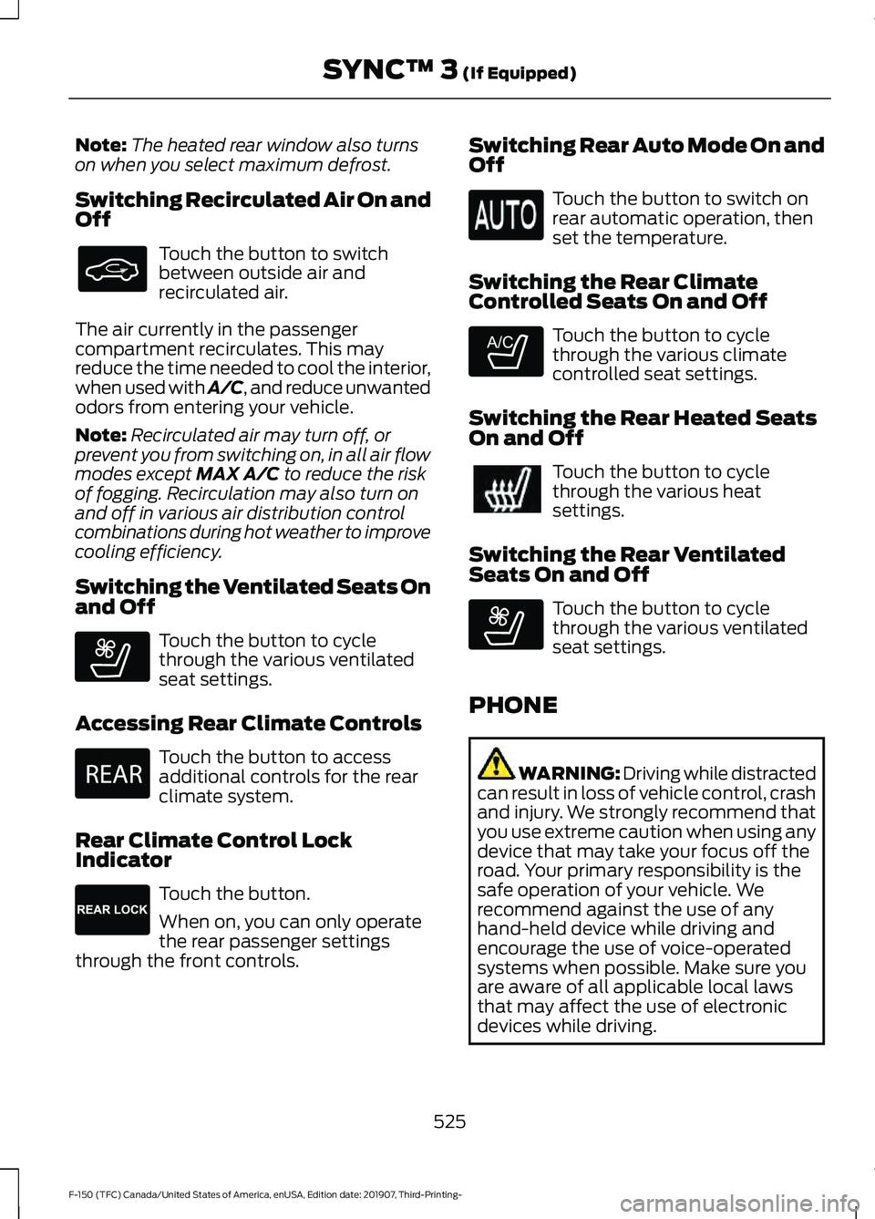 FORD F-150 2020 Owners Manual Note:
The heated rear window also turns
on when you select maximum defrost.
Switching Recirculated Air On and
Off Touch the button to switch
between outside air and
recirculated air.
The air currently