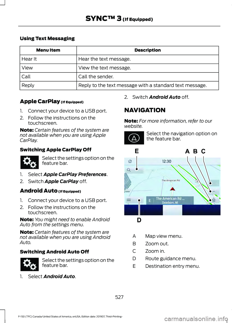 FORD F-150 2020 Owners Manual Using Text Messaging
Description
Menu Item
Hear the text message.
Hear It
View the text message.
View
Call the sender.
Call
Reply to the text message with a standard text message.
Reply
Apple CarPlay FORD F-150 2020 Owners Manual Using Text Messaging
Description
Menu Item
Hear the text message.
Hear It
View the text message.
View
Call the sender.
Call
Reply to the text message with a standard text message.
Reply
Apple CarPlay