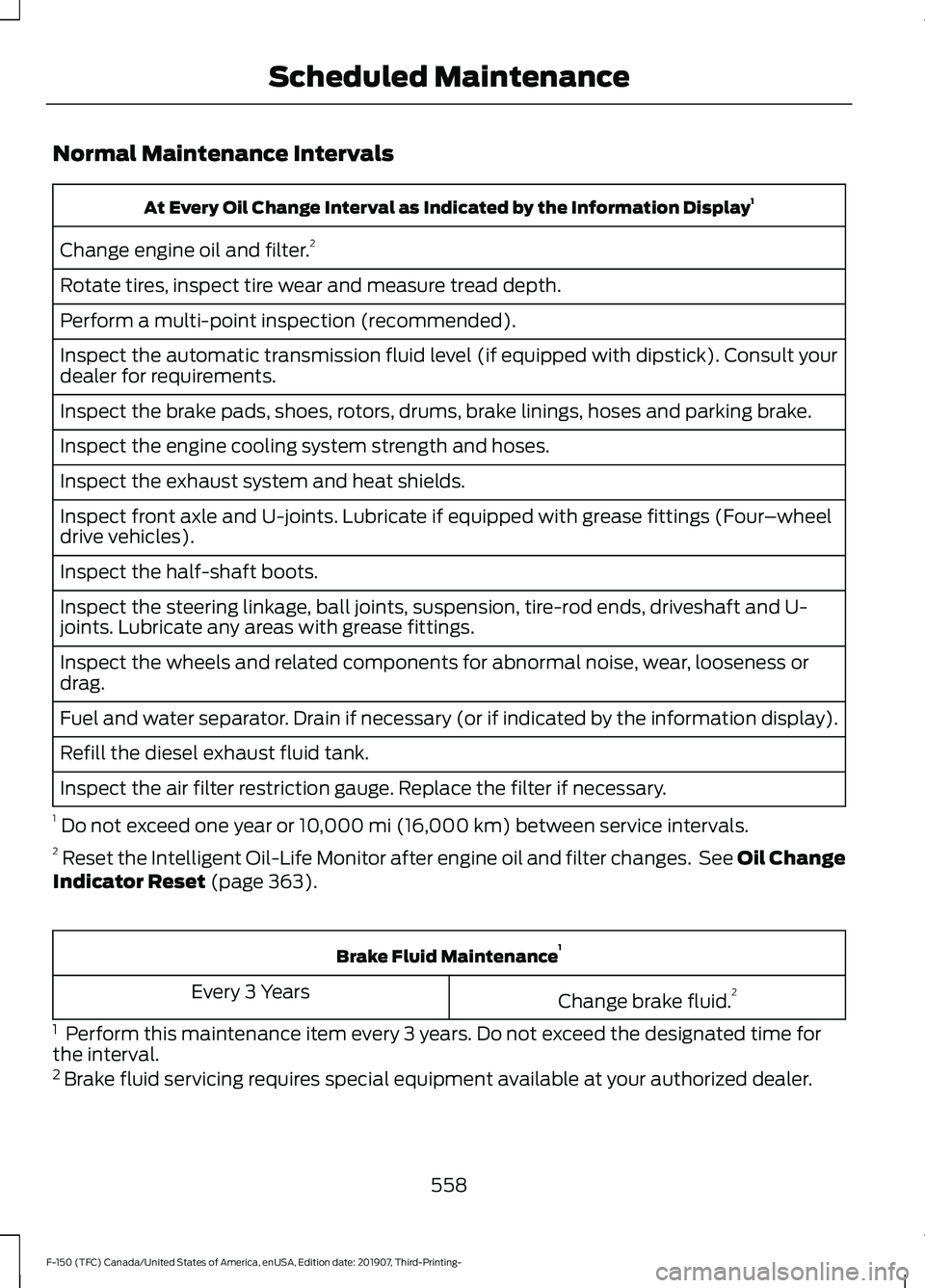 FORD F-150 2020  Owners Manual Normal Maintenance Intervals
At Every Oil Change Interval as Indicated by the Information Display
1
Change engine oil and filter. 2
Rotate tires, inspect tire wear and measure tread depth.
Perform a m