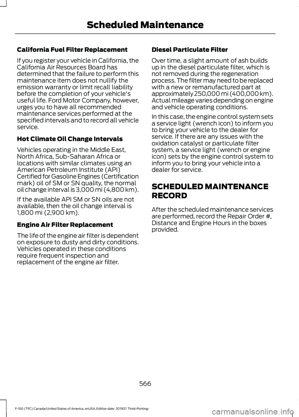 FORD F-150 2020 Owners Manual California Fuel Filter Replacement
If you register your vehicle in California, the
California Air Resources Board has
determined that the failure to perform this
maintenance item does not nullify the
FORD F-150 2020 Owners Manual California Fuel Filter Replacement
If you register your vehicle in California, the
California Air Resources Board has
determined that the failure to perform this
maintenance item does not nullify the