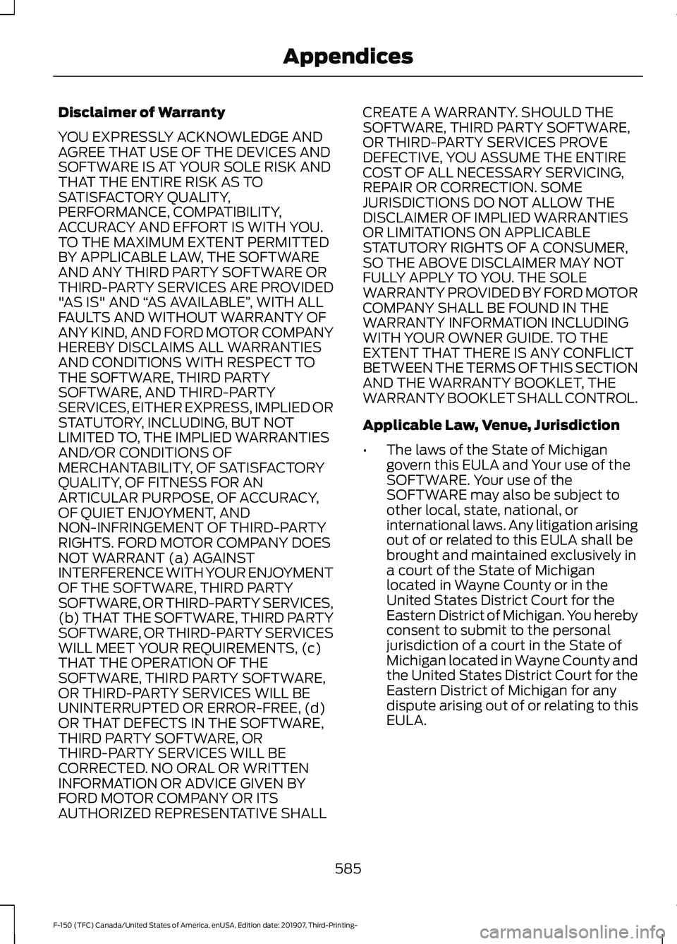 FORD F-150 2020 Owners Manual Disclaimer of Warranty
YOU EXPRESSLY ACKNOWLEDGE AND
AGREE THAT USE OF THE DEVICES AND
SOFTWARE IS AT YOUR SOLE RISK AND
THAT THE ENTIRE RISK AS TO
SATISFACTORY QUALITY,
PERFORMANCE, COMPATIBILITY,
AC FORD F-150 2020 Owners Manual Disclaimer of Warranty
YOU EXPRESSLY ACKNOWLEDGE AND
AGREE THAT USE OF THE DEVICES AND
SOFTWARE IS AT YOUR SOLE RISK AND
THAT THE ENTIRE RISK AS TO
SATISFACTORY QUALITY,
PERFORMANCE, COMPATIBILITY,
AC
