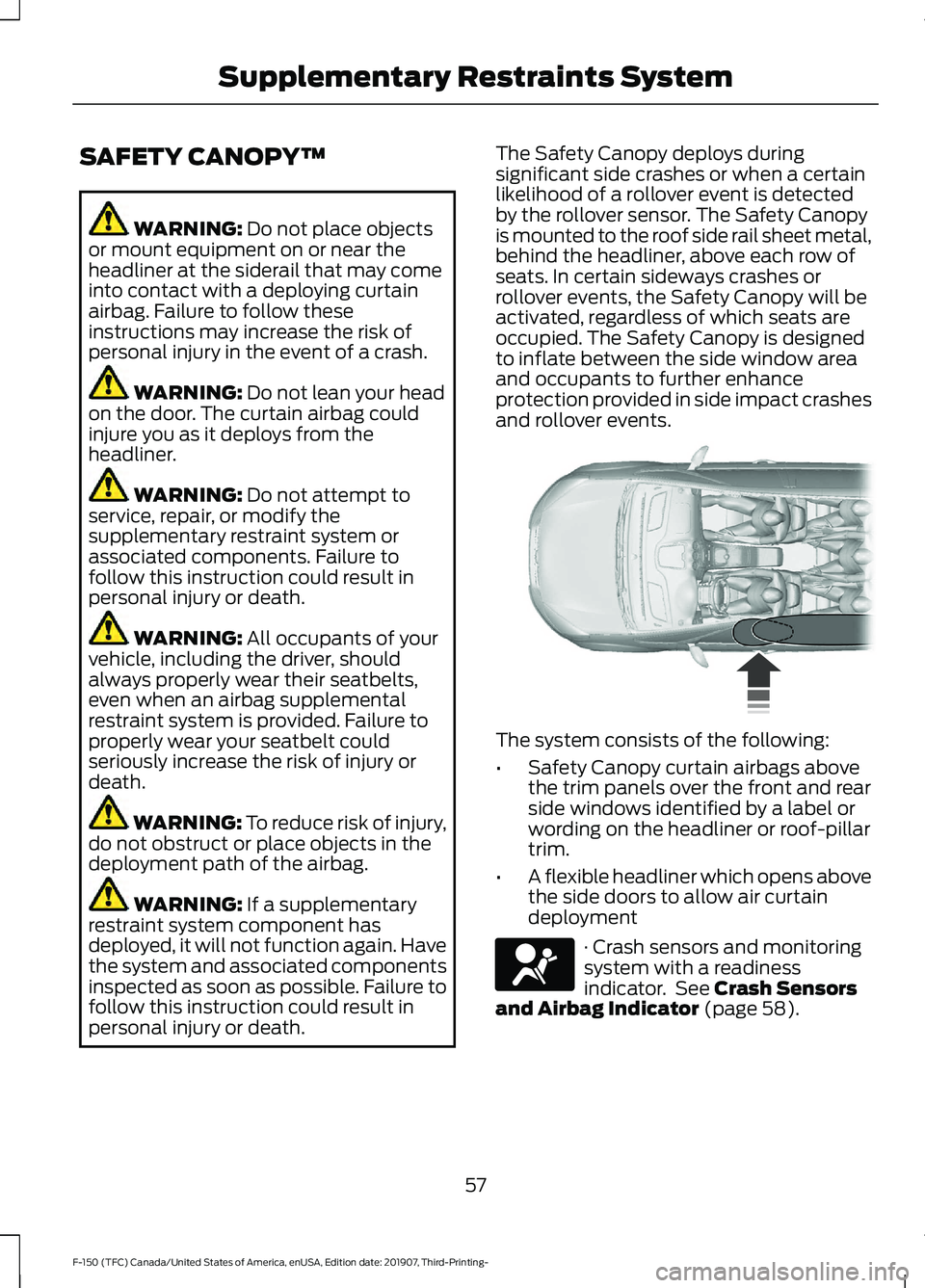 FORD F-150 2020  Owners Manual SAFETY CANOPY™
WARNING: Do not place objects
or mount equipment on or near the
headliner at the siderail that may come
into contact with a deploying curtain
airbag. Failure to follow these
instructi