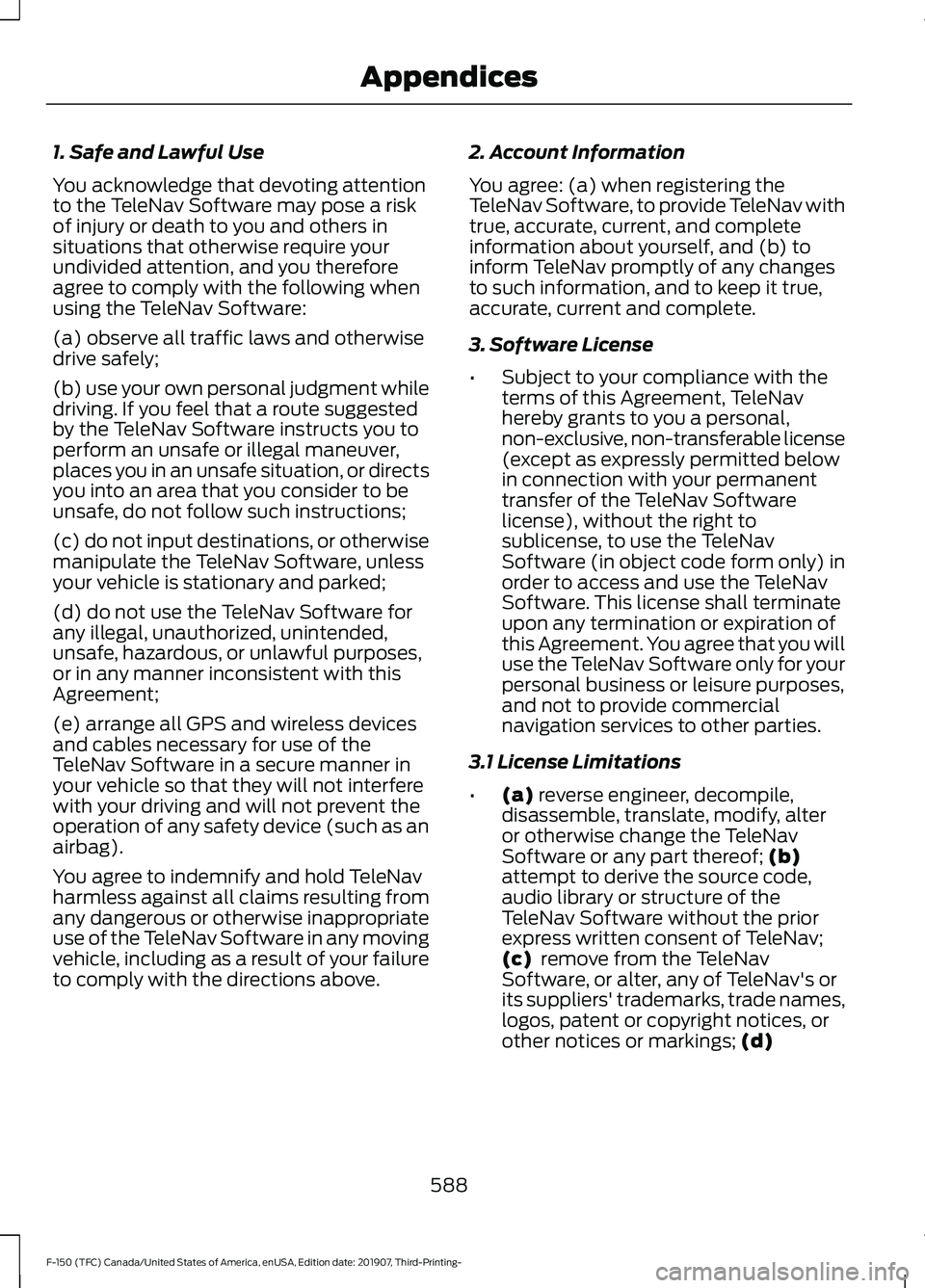 FORD F-150 2020 Owners Manual 1. Safe and Lawful Use
You acknowledge that devoting attention
to the TeleNav Software may pose a risk
of injury or death to you and others in
situations that otherwise require your
undivided attentio FORD F-150 2020 Owners Manual 1. Safe and Lawful Use
You acknowledge that devoting attention
to the TeleNav Software may pose a risk
of injury or death to you and others in
situations that otherwise require your
undivided attentio
