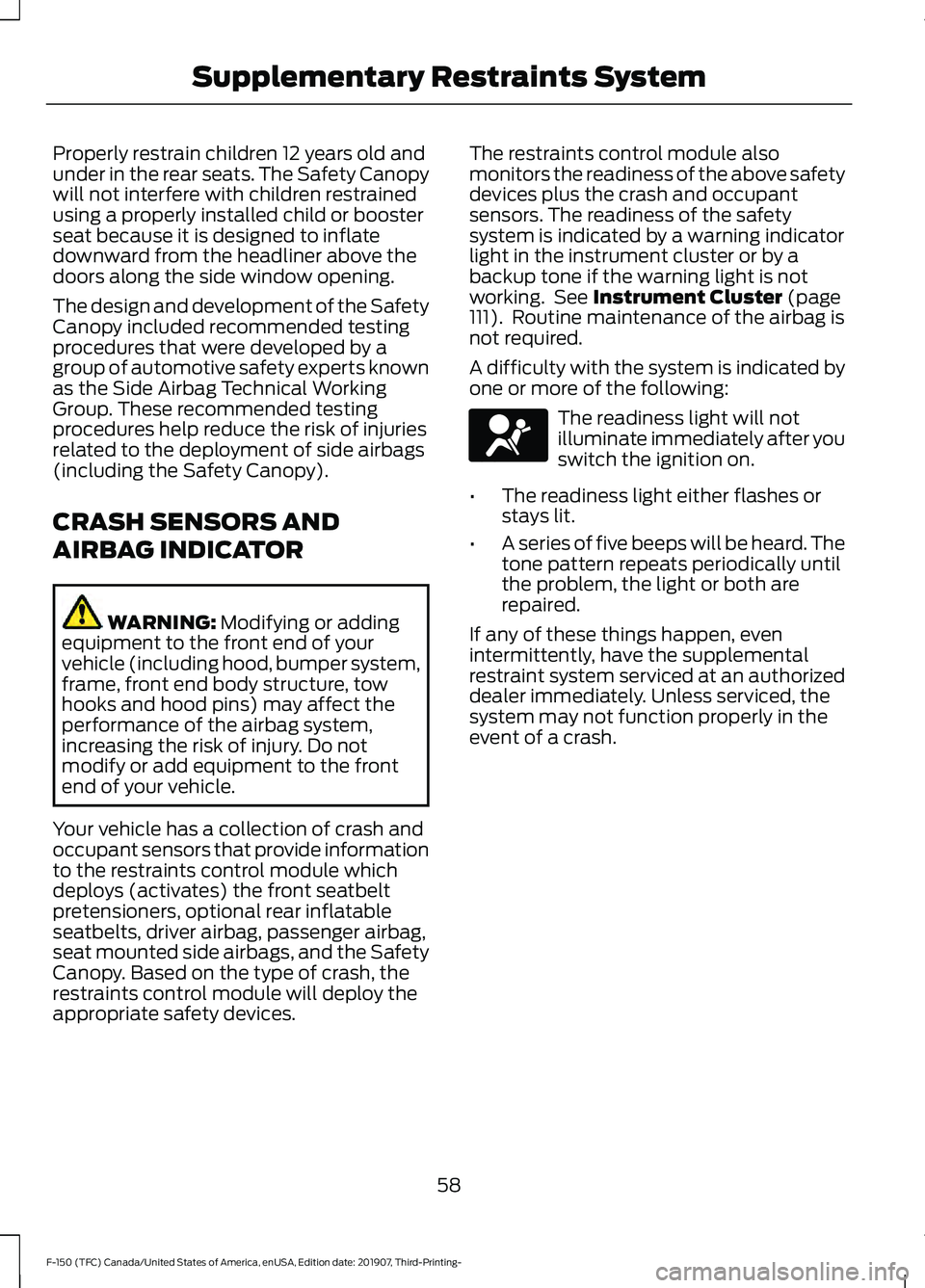FORD F-150 2020 Owners Manual Properly restrain children 12 years old and
under in the rear seats. The Safety Canopy
will not interfere with children restrained
using a properly installed child or booster
seat because it is design FORD F-150 2020 Owners Manual Properly restrain children 12 years old and
under in the rear seats. The Safety Canopy
will not interfere with children restrained
using a properly installed child or booster
seat because it is design
