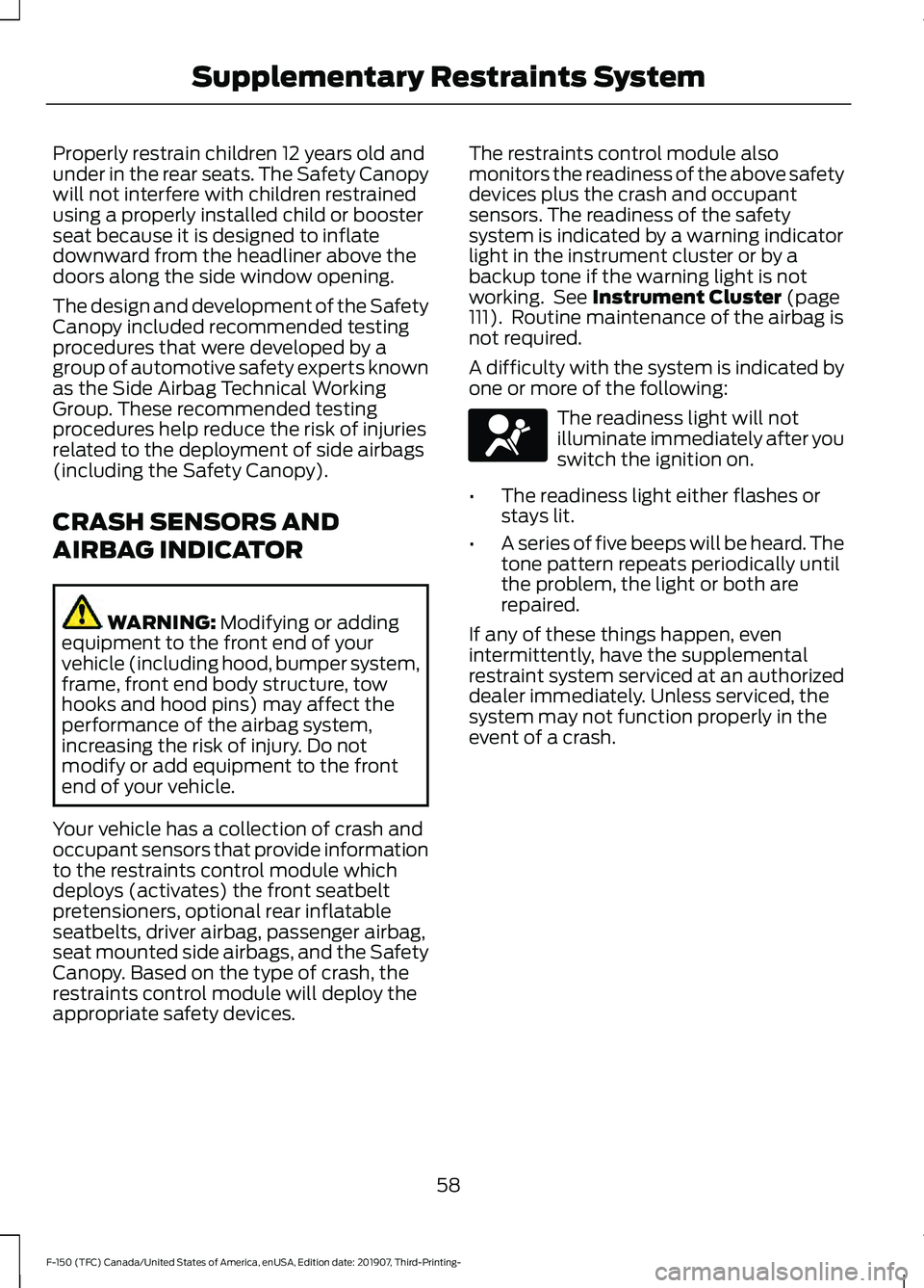 FORD F-150 2020  Owners Manual Properly restrain children 12 years old and
under in the rear seats. The Safety Canopy
will not interfere with children restrained
using a properly installed child or booster
seat because it is design