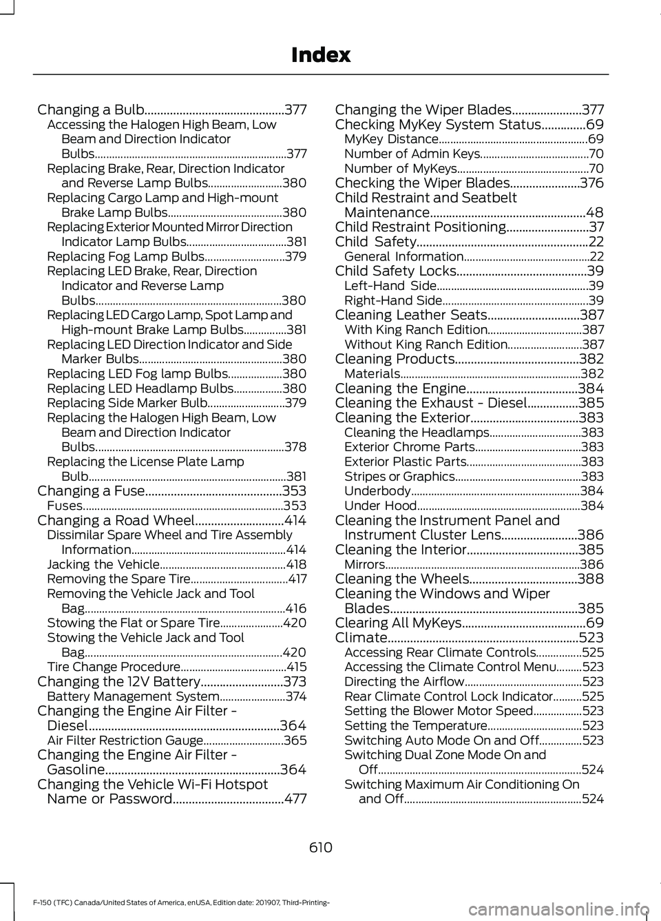 FORD F-150 2020 Owners Manual Changing a Bulb............................................377
Accessing the Halogen High Beam, Low
Beam and Direction Indicator
Bulbs.................................................................. FORD F-150 2020 Owners Manual Changing a Bulb............................................377
Accessing the Halogen High Beam, Low
Beam and Direction Indicator
Bulbs..................................................................
