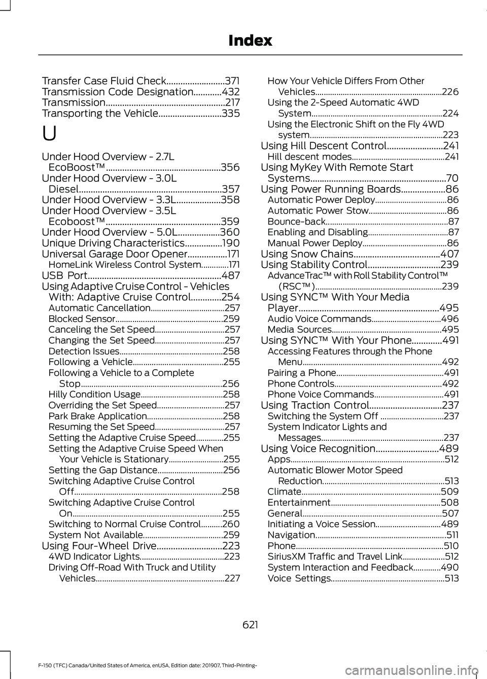 FORD F-150 2020  Owners Manual Transfer Case Fluid Check.........................371
Transmission Code Designation............432
Transmission...................................................217
Transporting the Vehicle
.........