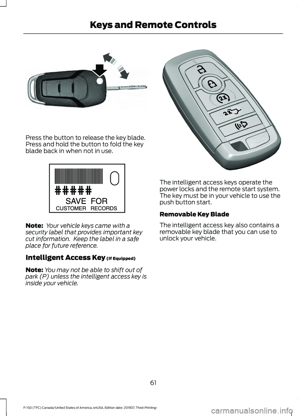 FORD F-150 2020  Owners Manual Press the button to release the key blade.
Press and hold the button to fold the key
blade back in when not in use.
Note:
 Your vehicle keys came with a
security label that provides important key
cut 