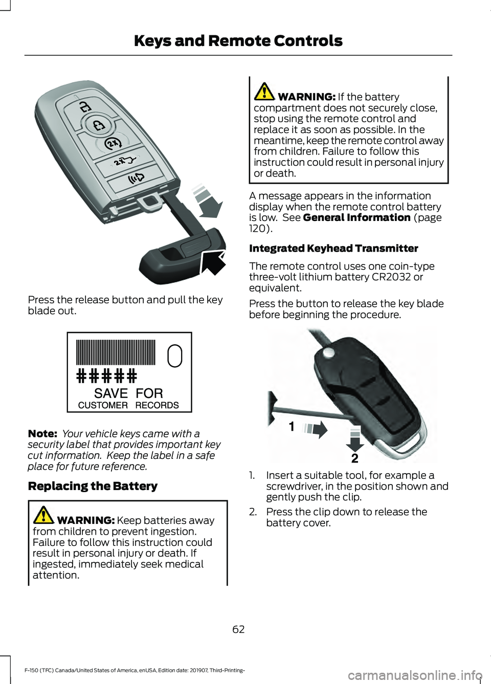 FORD F-150 2020  Owners Manual Press the release button and pull the key
blade out.
Note:
 Your vehicle keys came with a
security label that provides important key
cut information.  Keep the label in a safe
place for future referen