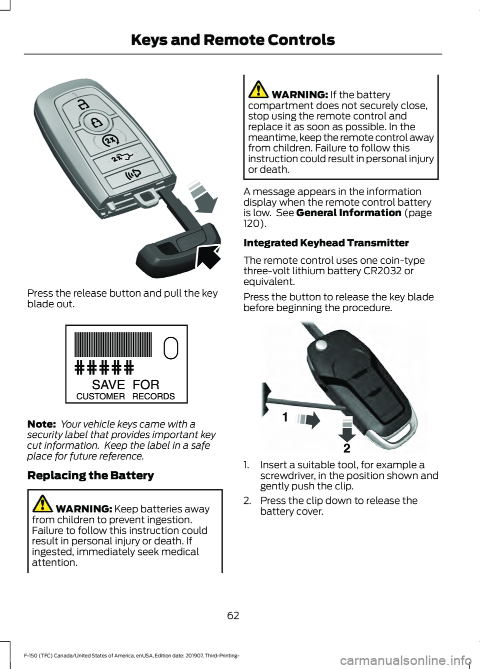 FORD F-150 2020 Repair Manual Press the release button and pull the key
blade out.
Note:
Your vehicle keys came with a
security label that provides important key
cut information. Keep the label in a safe
place for future referen FORD F-150 2020 Repair Manual Press the release button and pull the key
blade out.
Note:
Your vehicle keys came with a
security label that provides important key
cut information. Keep the label in a safe
place for future referen