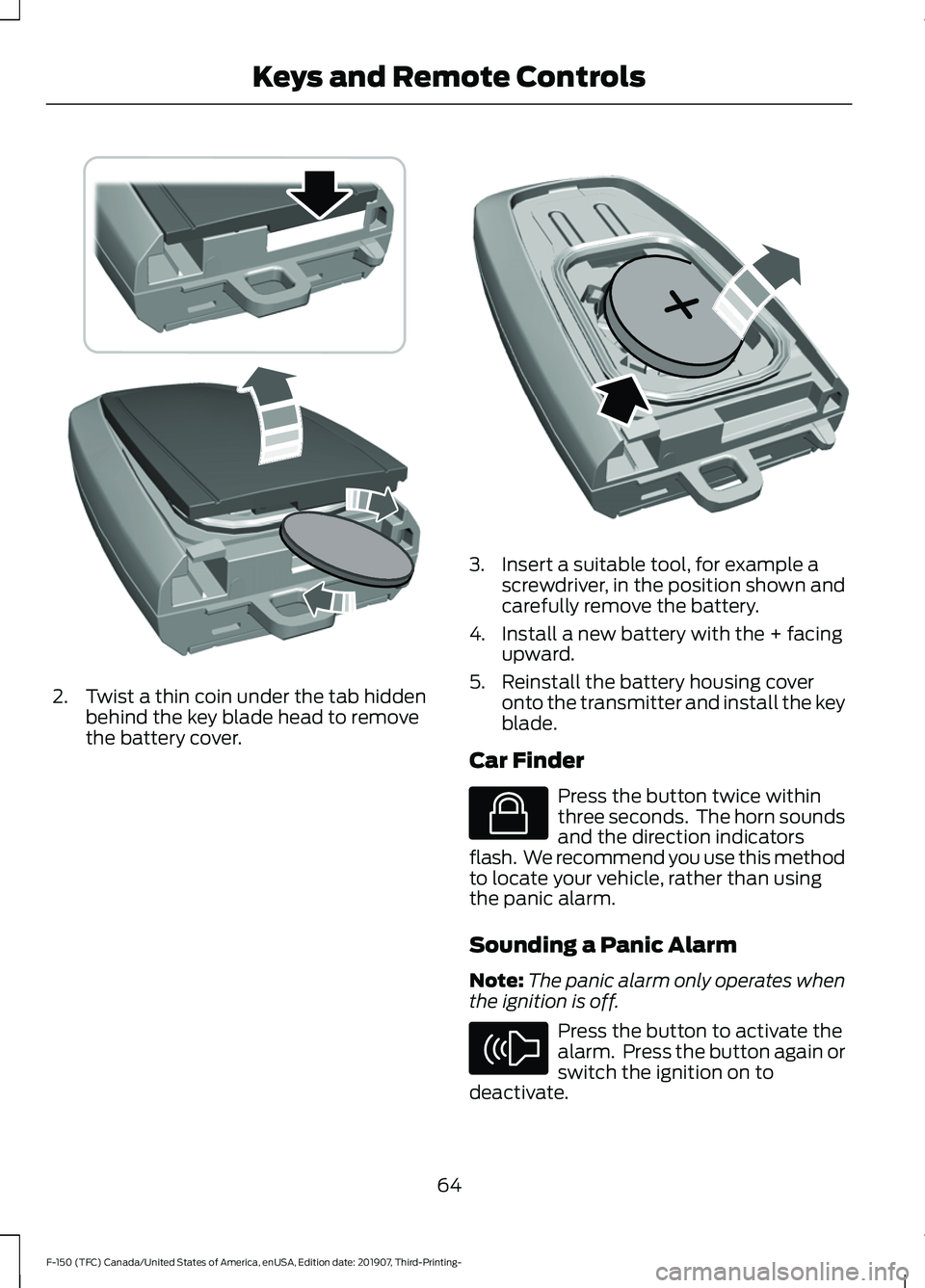 FORD F-150 2020  Owners Manual 2. Twist a thin coin under the tab hidden
behind the key blade head to remove
the battery cover. 3. Insert a suitable tool, for example a
screwdriver, in the position shown and
carefully remove the ba