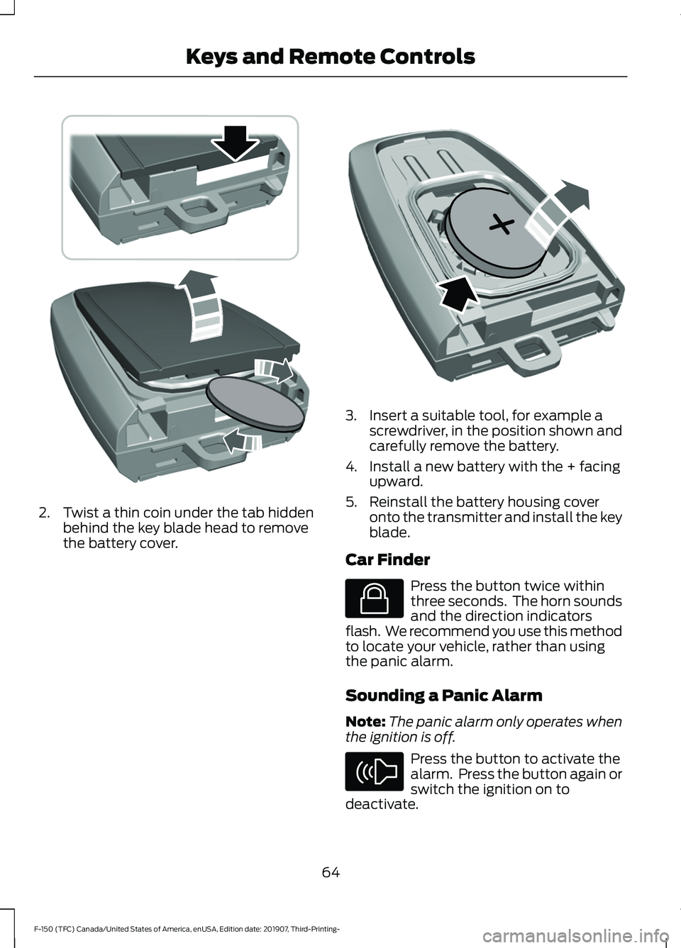 FORD F-150 2020 Repair Manual 2. Twist a thin coin under the tab hidden
behind the key blade head to remove
the battery cover. 3. Insert a suitable tool, for example a
screwdriver, in the position shown and
carefully remove the ba FORD F-150 2020 Repair Manual 2. Twist a thin coin under the tab hidden
behind the key blade head to remove
the battery cover. 3. Insert a suitable tool, for example a
screwdriver, in the position shown and
carefully remove the ba