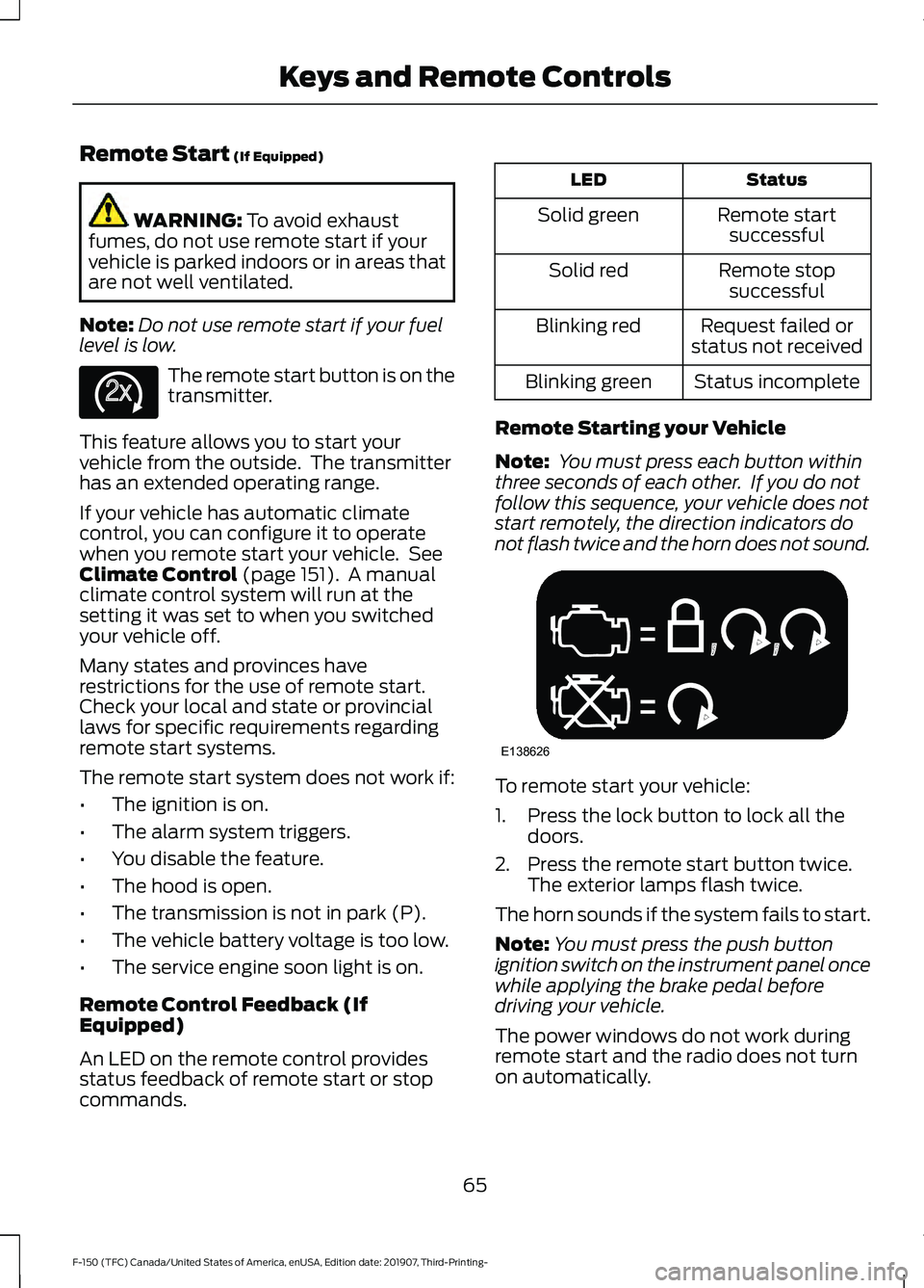 FORD F-150 2020 Owners Manual Remote Start (If Equipped)
WARNING:
To avoid exhaust
fumes, do not use remote start if your
vehicle is parked indoors or in areas that
are not well ventilated.
Note: Do not use remote start if your f FORD F-150 2020 Owners Manual Remote Start (If Equipped)
WARNING:
To avoid exhaust
fumes, do not use remote start if your
vehicle is parked indoors or in areas that
are not well ventilated.
Note: Do not use remote start if your f