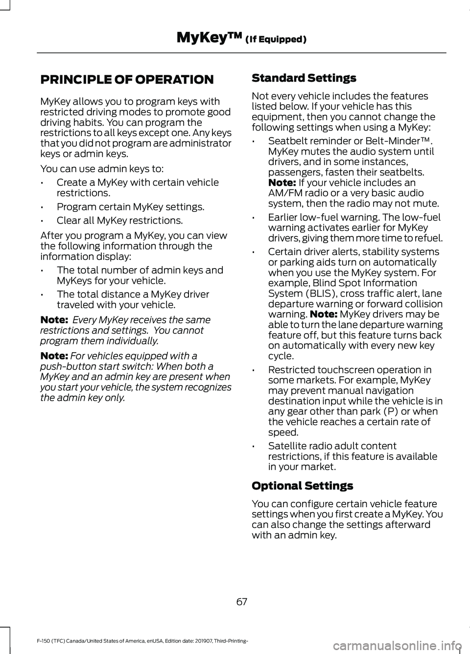 FORD F-150 2020 Repair Manual PRINCIPLE OF OPERATION
MyKey allows you to program keys with
restricted driving modes to promote good
driving habits. You can program the
restrictions to all keys except one. Any keys
that you did not FORD F-150 2020 Repair Manual PRINCIPLE OF OPERATION
MyKey allows you to program keys with
restricted driving modes to promote good
driving habits. You can program the
restrictions to all keys except one. Any keys
that you did not