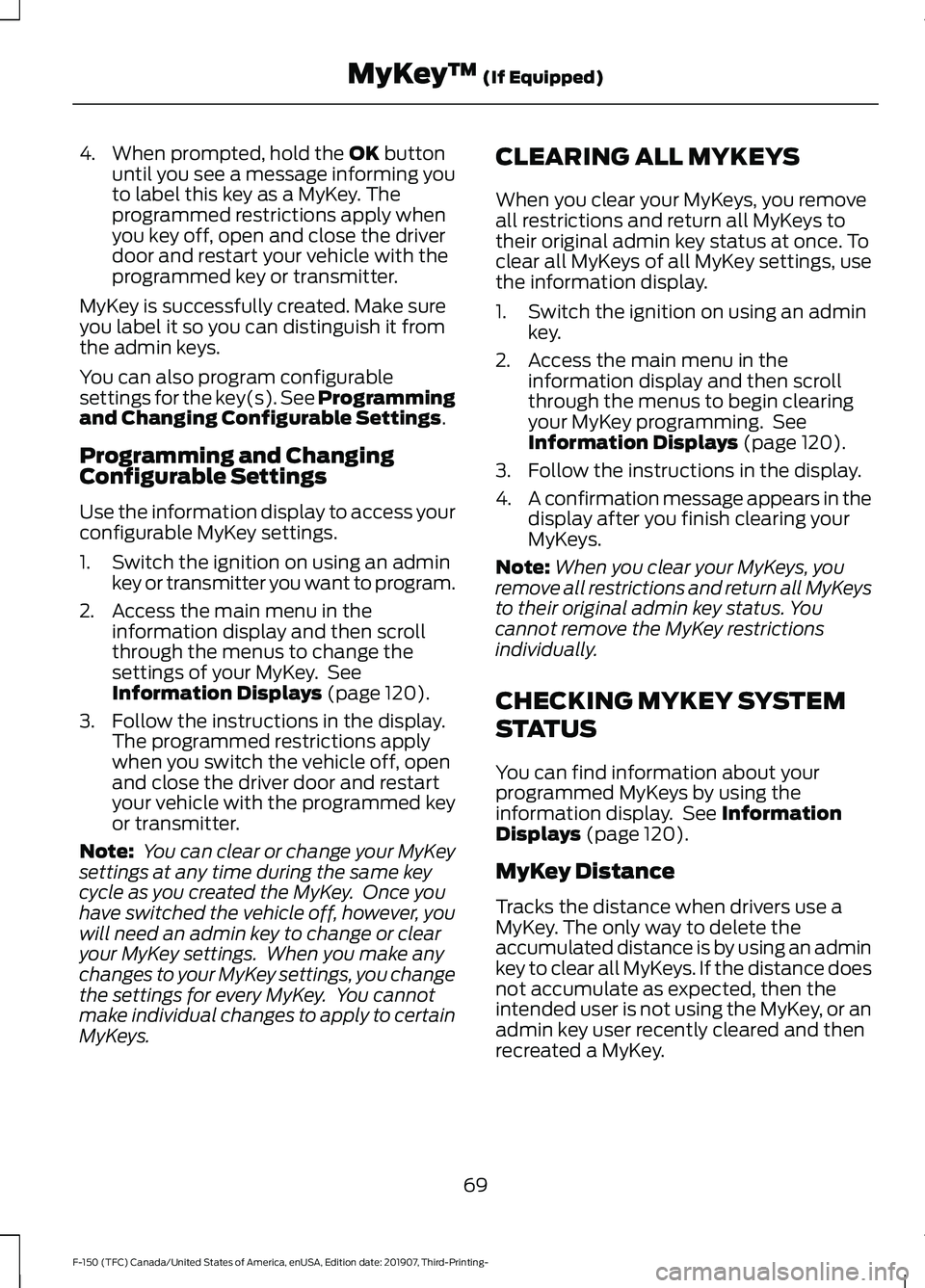 FORD F-150 2020 Owners Manual 4. When prompted, hold the OK button
until you see a message informing you
to label this key as a MyKey. The
programmed restrictions apply when
you key off, open and close the driver
door and restart FORD F-150 2020 Owners Manual 4. When prompted, hold the OK button
until you see a message informing you
to label this key as a MyKey. The
programmed restrictions apply when
you key off, open and close the driver
door and restart
