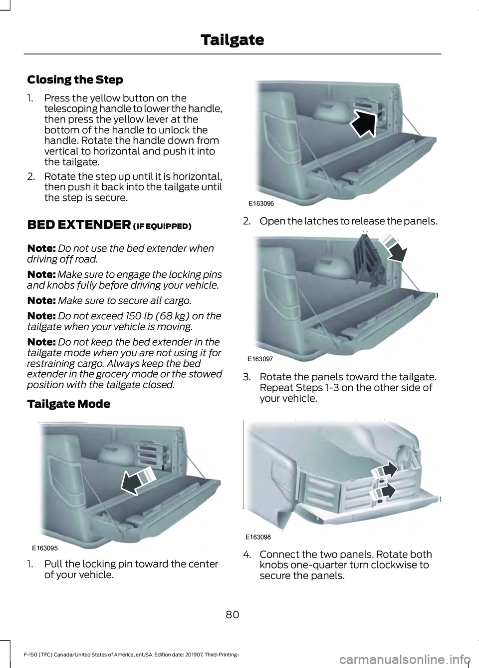 FORD F-150 2020 Manual Online Closing the Step
1. Press the yellow button on the
telescoping handle to lower the handle,
then press the yellow lever at the
bottom of the handle to unlock the
handle. Rotate the handle down from
ver