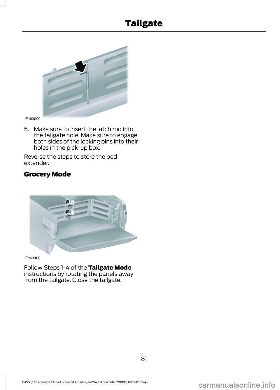 FORD F-150 2020 Manual Online 5. Make sure to insert the latch rod into
the tailgate hole. Make sure to engage
both sides of the locking pins into their
holes in the pick-up box.
Reverse the steps to store the bed
extender.
Grocer