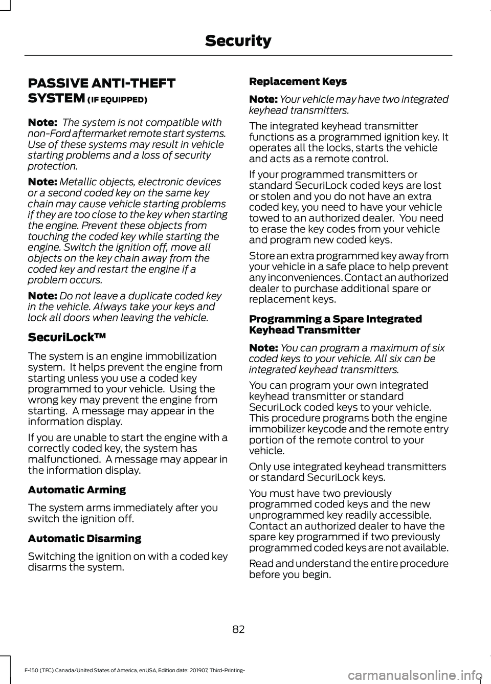 FORD F-150 2020 Owners Manual PASSIVE ANTI-THEFT
SYSTEM (IF EQUIPPED)
Note: The system is not compatible with
non-Ford aftermarket remote start systems.
Use of these systems may result in vehicle
starting problems and a loss of s FORD F-150 2020 Owners Manual PASSIVE ANTI-THEFT
SYSTEM (IF EQUIPPED)
Note: The system is not compatible with
non-Ford aftermarket remote start systems.
Use of these systems may result in vehicle
starting problems and a loss of s