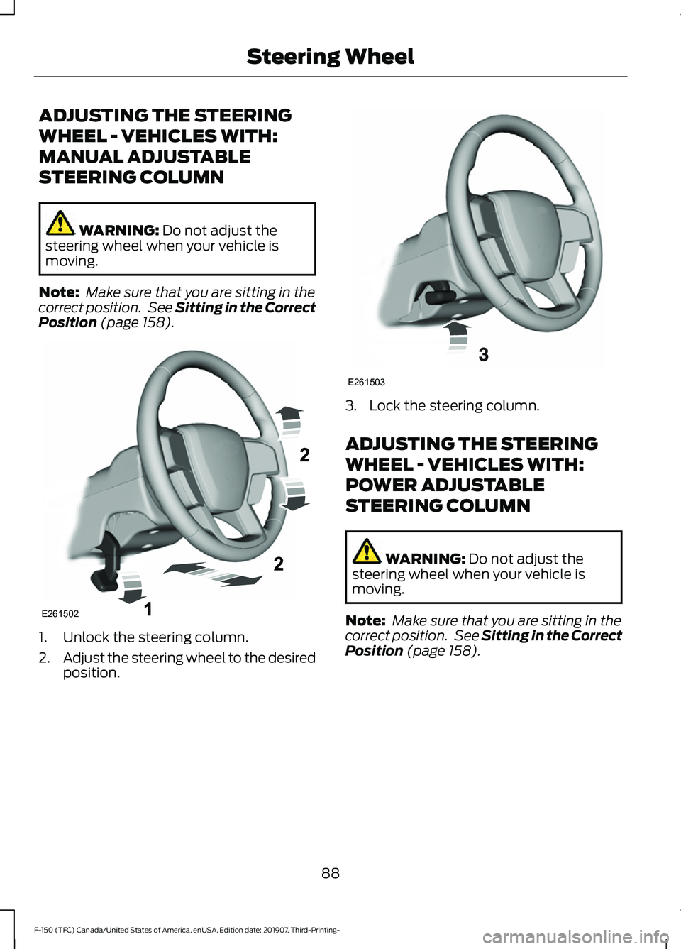 FORD F-150 2020  Owners Manual ADJUSTING THE STEERING
WHEEL - VEHICLES WITH:
MANUAL ADJUSTABLE
STEERING COLUMN
WARNING: Do not adjust the
steering wheel when your vehicle is
moving.
Note:  Make sure that you are sitting in the
corr