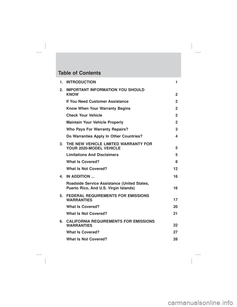 FORD F-150 2020  Warranty Guide Table of Contents
1. INTRODUCTION1
2. IMPORTANT INFORMATION YOU SHOULD KNOW 2
If You Need Customer Assistance 2
Know When Your Warranty Begins 2
Check Your Vehicle 2
Maintain Your Vehicle Properly 2
W