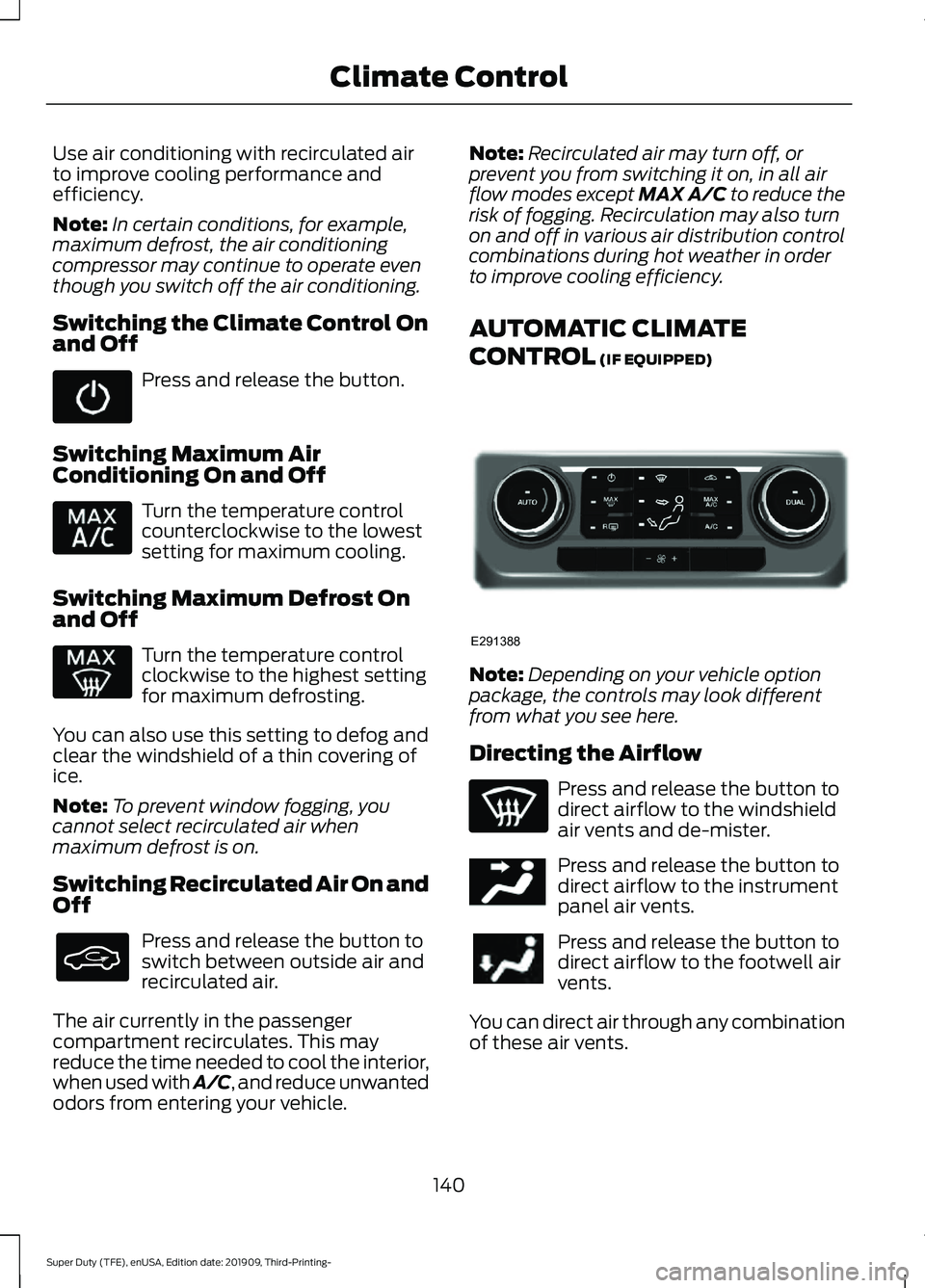 FORD F-250 2020  Owners Manual Use air conditioning with recirculated air
to improve cooling performance and
efficiency.
Note:
In certain conditions, for example,
maximum defrost, the air conditioning
compressor may continue to ope