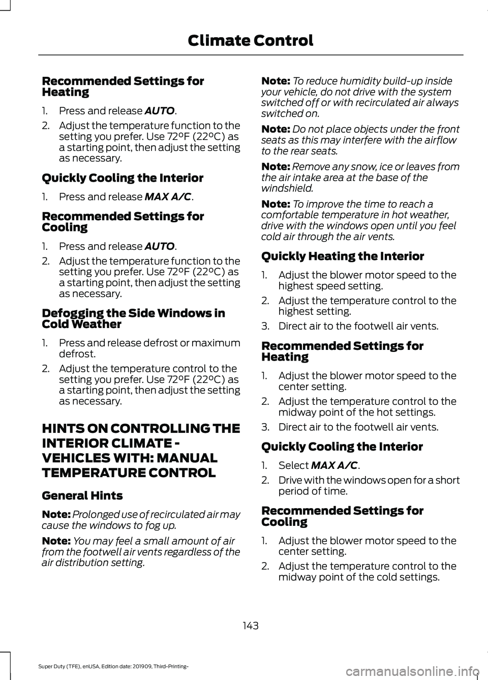 FORD F-250 2020  Owners Manual Recommended Settings for
Heating
1. Press and release AUTO.
2. Adjust the temperature function to the
setting you prefer. Use 
72°F (22°C) as
a starting point, then adjust the setting
as necessary.
