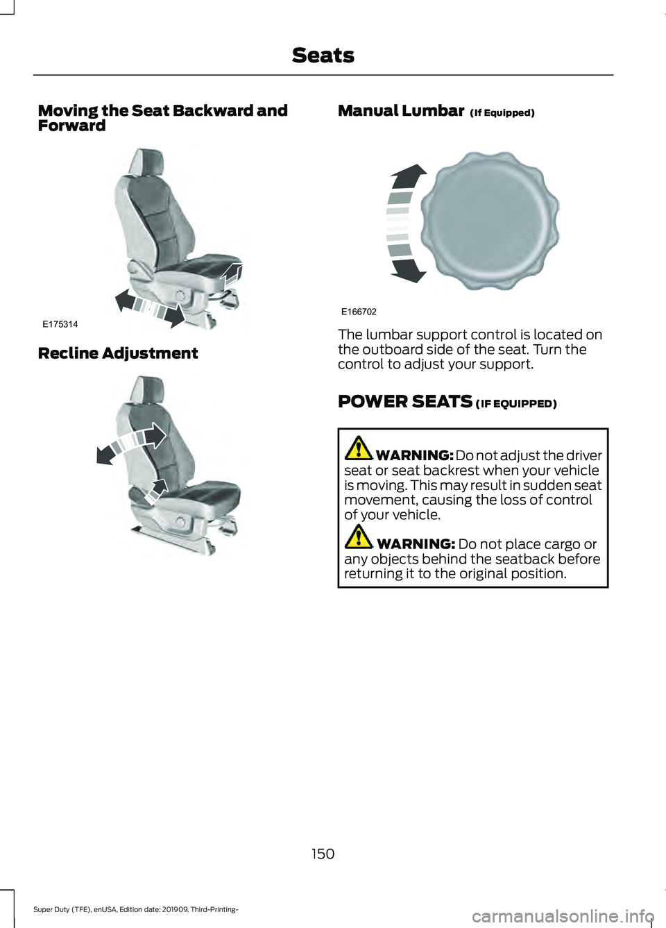 FORD F-250 2020  Owners Manual Moving the Seat Backward and
Forward
Recline Adjustment Manual Lumbar  (If Equipped)
The lumbar support control is located on
the outboard side of the seat. Turn the
control to adjust your support.
PO