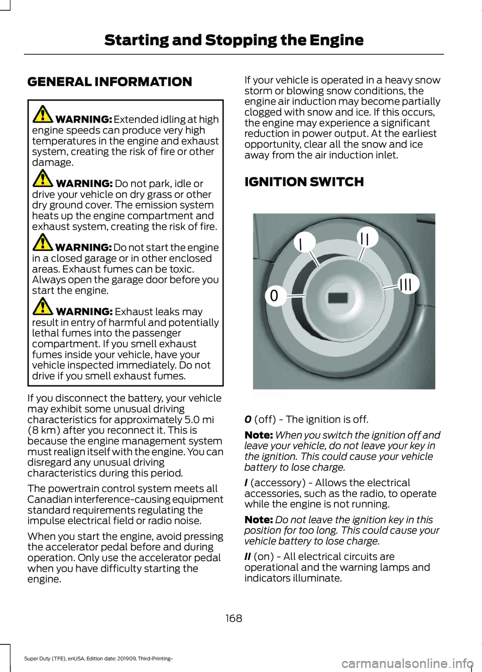 FORD F-250 2020  Owners Manual GENERAL INFORMATION
WARNING: Extended idling at high
engine speeds can produce very high
temperatures in the engine and exhaust
system, creating the risk of fire or other
damage. WARNING: 
Do not park