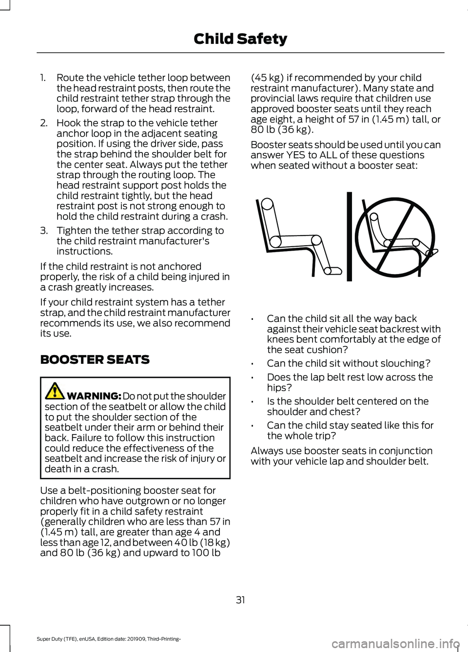 FORD F-250 2020  Owners Manual 1.
Route the vehicle tether loop between
the head restraint posts, then route the
child restraint tether strap through the
loop, forward of the head restraint.
2. Hook the strap to the vehicle tether 