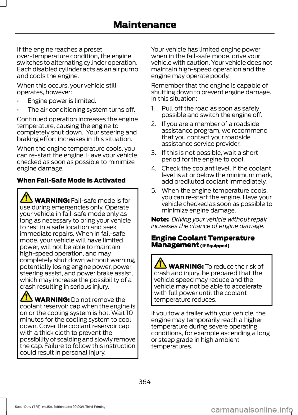 FORD F-250 2020  Owners Manual If the engine reaches a preset
over-temperature condition, the engine
switches to alternating cylinder operation.
Each disabled cylinder acts as an air pump
and cools the engine.
When this occurs, you