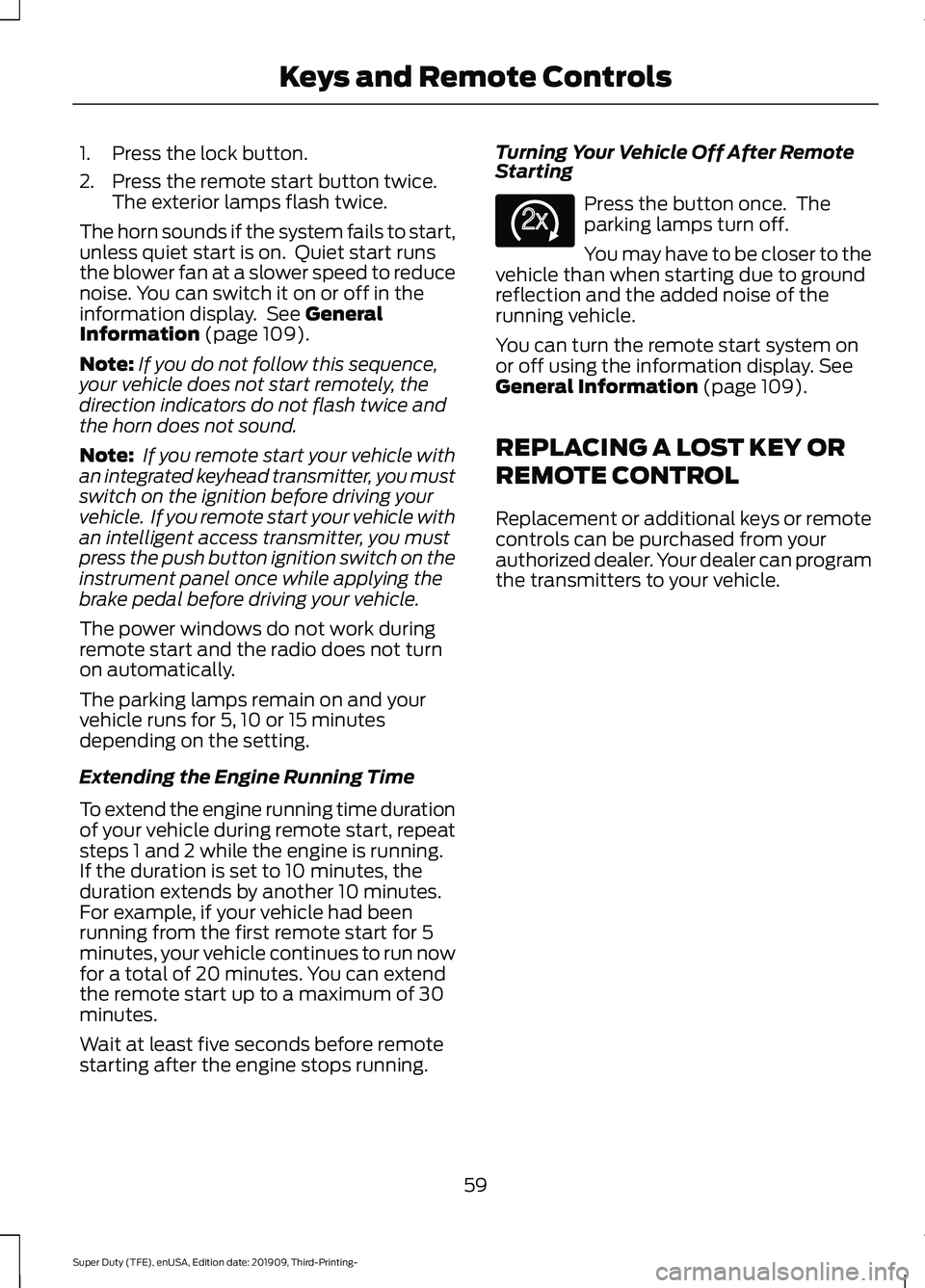 FORD F-250 2020  Owners Manual 1. Press the lock button.
2. Press the remote start button twice.
The exterior lamps flash twice.
The horn sounds if the system fails to start,
unless quiet start is on.  Quiet start runs
the blower f