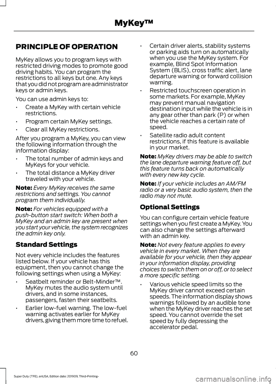 FORD F-250 2020  Owners Manual PRINCIPLE OF OPERATION
MyKey allows you to program keys with
restricted driving modes to promote good
driving habits. You can program the
restrictions to all keys but one. Any keys
that you did not pr