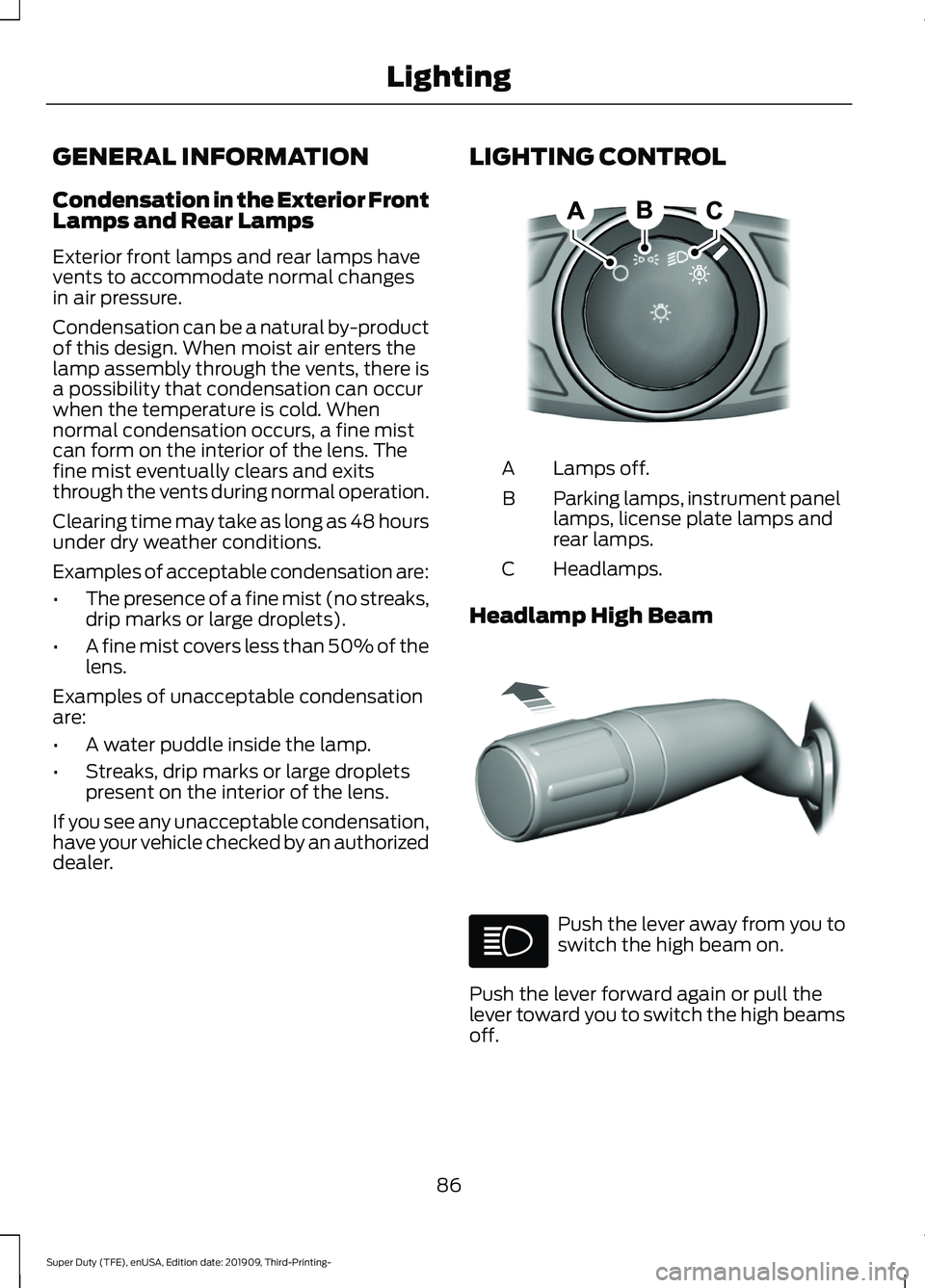 FORD F-250 2020 Manual Online GENERAL INFORMATION
Condensation in the Exterior Front
Lamps and Rear Lamps
Exterior front lamps and rear lamps have
vents to accommodate normal changes
in air pressure.
Condensation can be a natural 