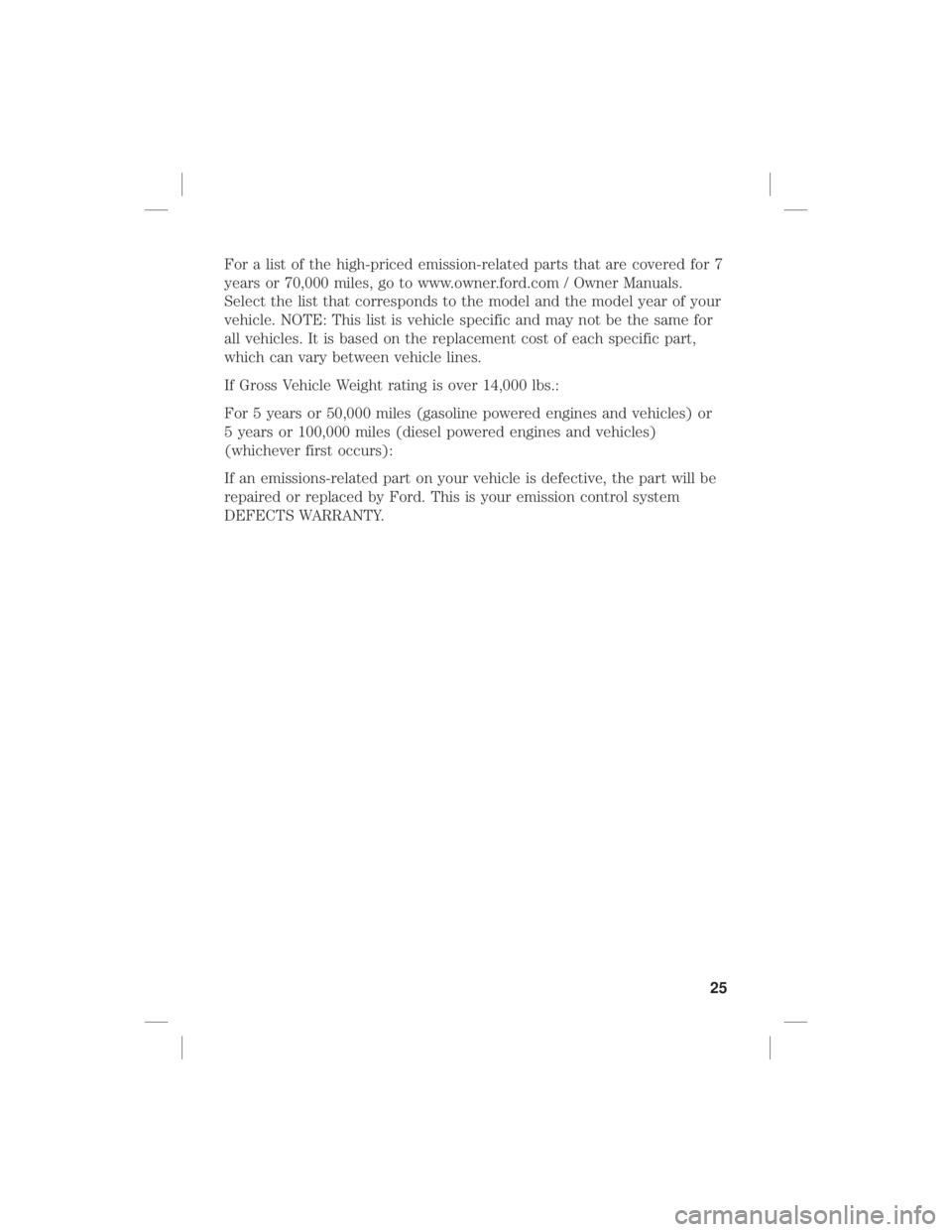 FORD F-250 2020  Warranty Guide For a list of the high-priced emission-related parts that are covered for 7
years or 70,000 miles, go to www.owner.ford.com / Owner Manuals.
Select the list that corresponds to the model and the model