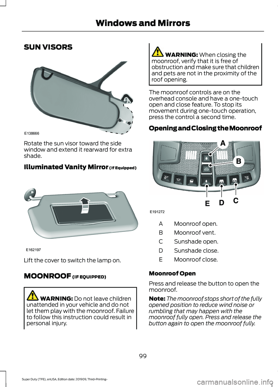 FORD F-350 2020 Owners Manual SUN VISORS
Rotate the sun visor toward the side
window and extend it rearward for extra
shade.
Illuminated Vanity Mirror (If Equipped)
Lift the cover to switch the lamp on.
MOONROOF
(IF EQUIPPED)
WAR FORD F-350 2020 Owners Manual SUN VISORS
Rotate the sun visor toward the side
window and extend it rearward for extra
shade.
Illuminated Vanity Mirror (If Equipped)
Lift the cover to switch the lamp on.
MOONROOF
(IF EQUIPPED)
WAR