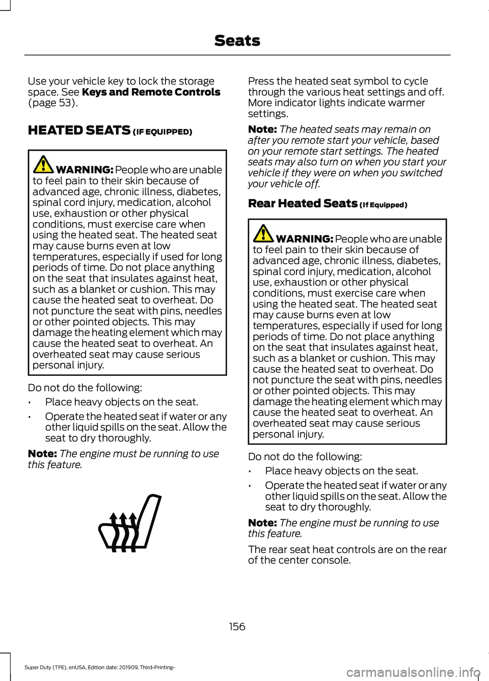 FORD F-350 2020 Owners Manual Use your vehicle key to lock the storage
space. See Keys and Remote Controls
(page 53).
HEATED SEATS
(IF EQUIPPED) WARNING: People who are unable
to feel pain to their skin because of
advanced age, c FORD F-350 2020 Owners Manual Use your vehicle key to lock the storage
space. See Keys and Remote Controls
(page 53).
HEATED SEATS
(IF EQUIPPED) WARNING: People who are unable
to feel pain to their skin because of
advanced age, c