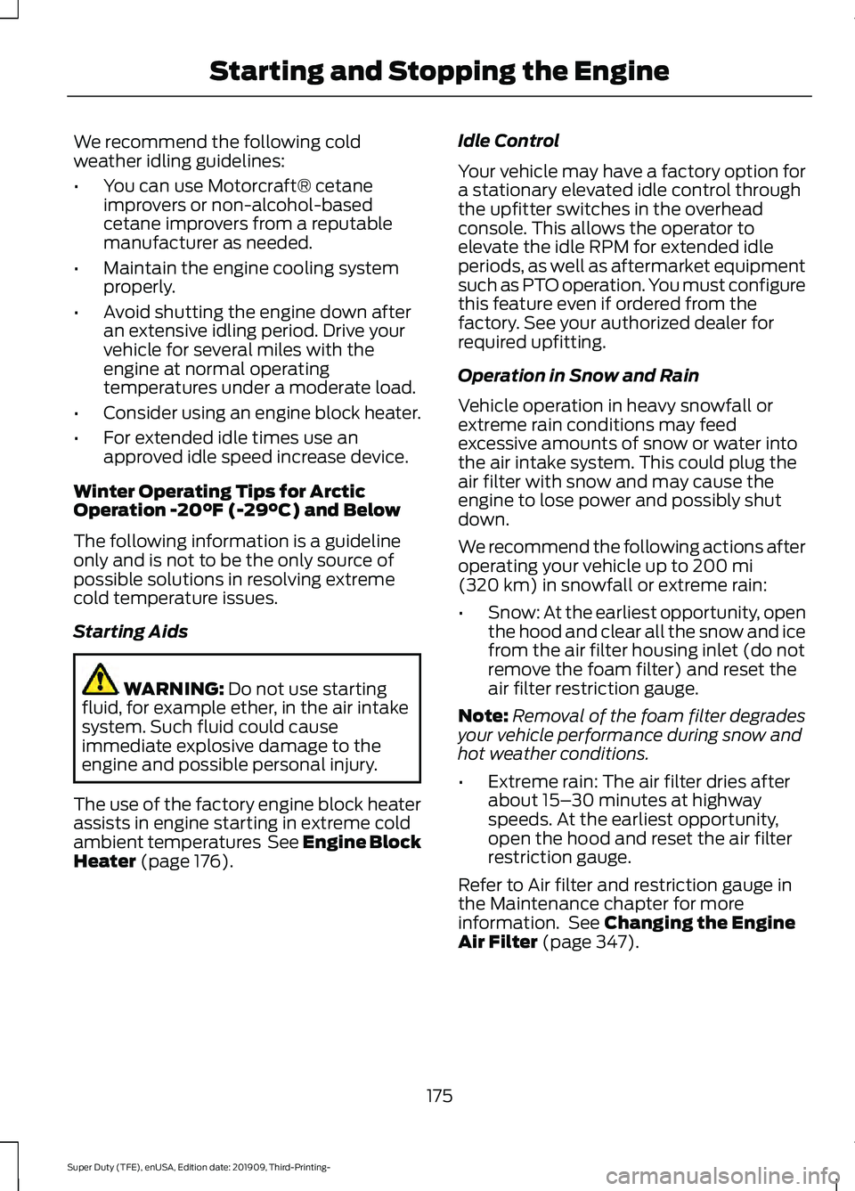 FORD F-350 2020 Owners Manual We recommend the following cold
weather idling guidelines:
•
You can use Motorcraft® cetane
improvers or non-alcohol-based
cetane improvers from a reputable
manufacturer as needed.
• Maintain the FORD F-350 2020 Owners Manual We recommend the following cold
weather idling guidelines:
•
You can use Motorcraft® cetane
improvers or non-alcohol-based
cetane improvers from a reputable
manufacturer as needed.
• Maintain the